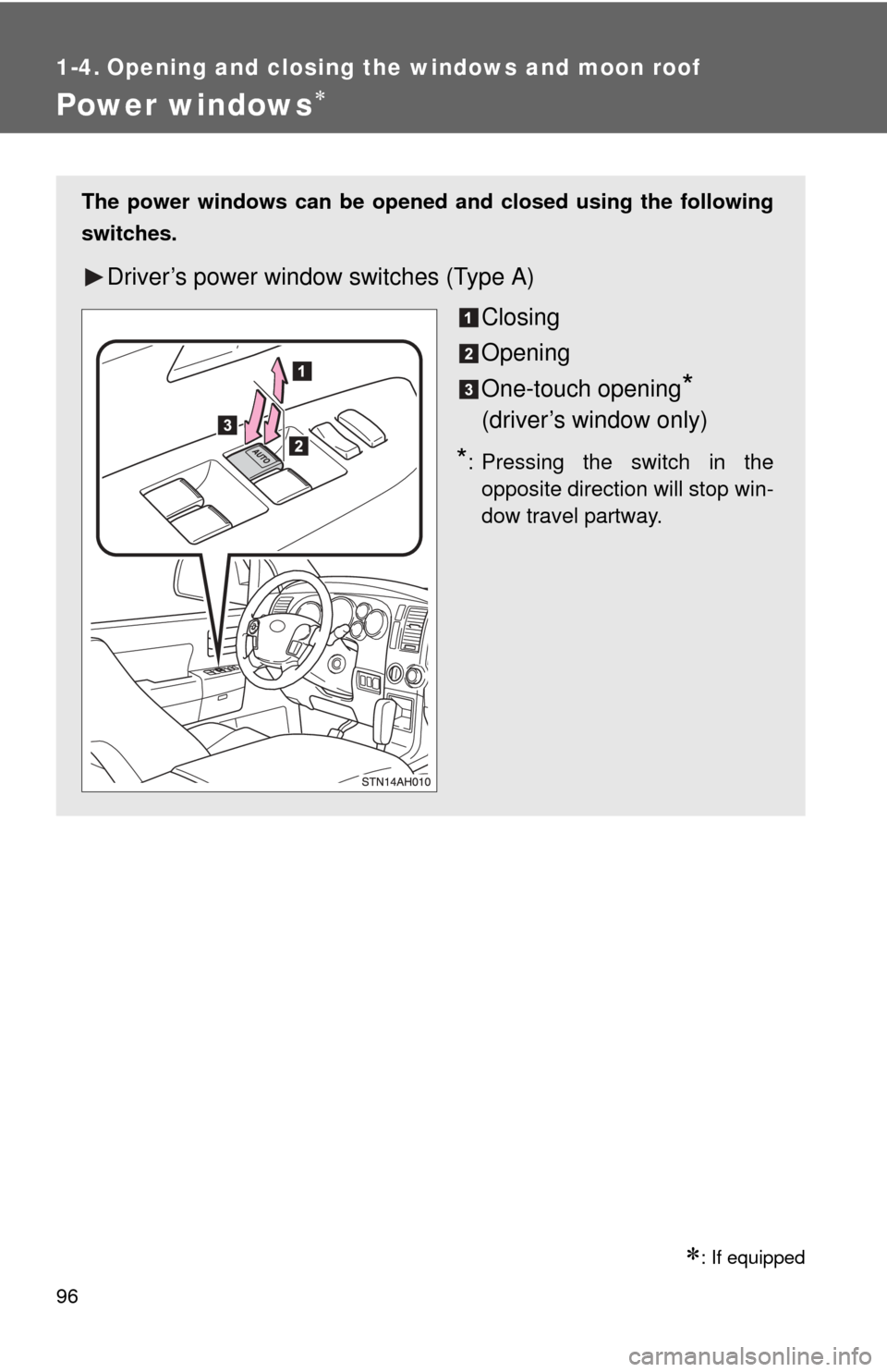 TOYOTA TUNDRA 2012 2.G Owners Manual 96
1-4. Opening and closing the windows and moon roof
Power windows
: If equipped
The power windows can be opened and closed using the following
switches.
Driver’s power window switches (Type 
