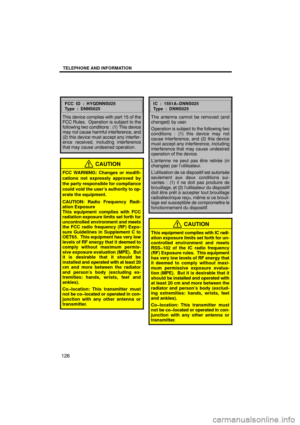 TOYOTA TUNDRA 2013 2.G Navigation Manual TELEPHONE AND INFORMATION
126
FCC ID : HYQDNNS025
Type : DNNS025
This device complies with part 15 of the
FCC Rules.  Operation is subject to the
following two conditions :  (1) This device
may not ca