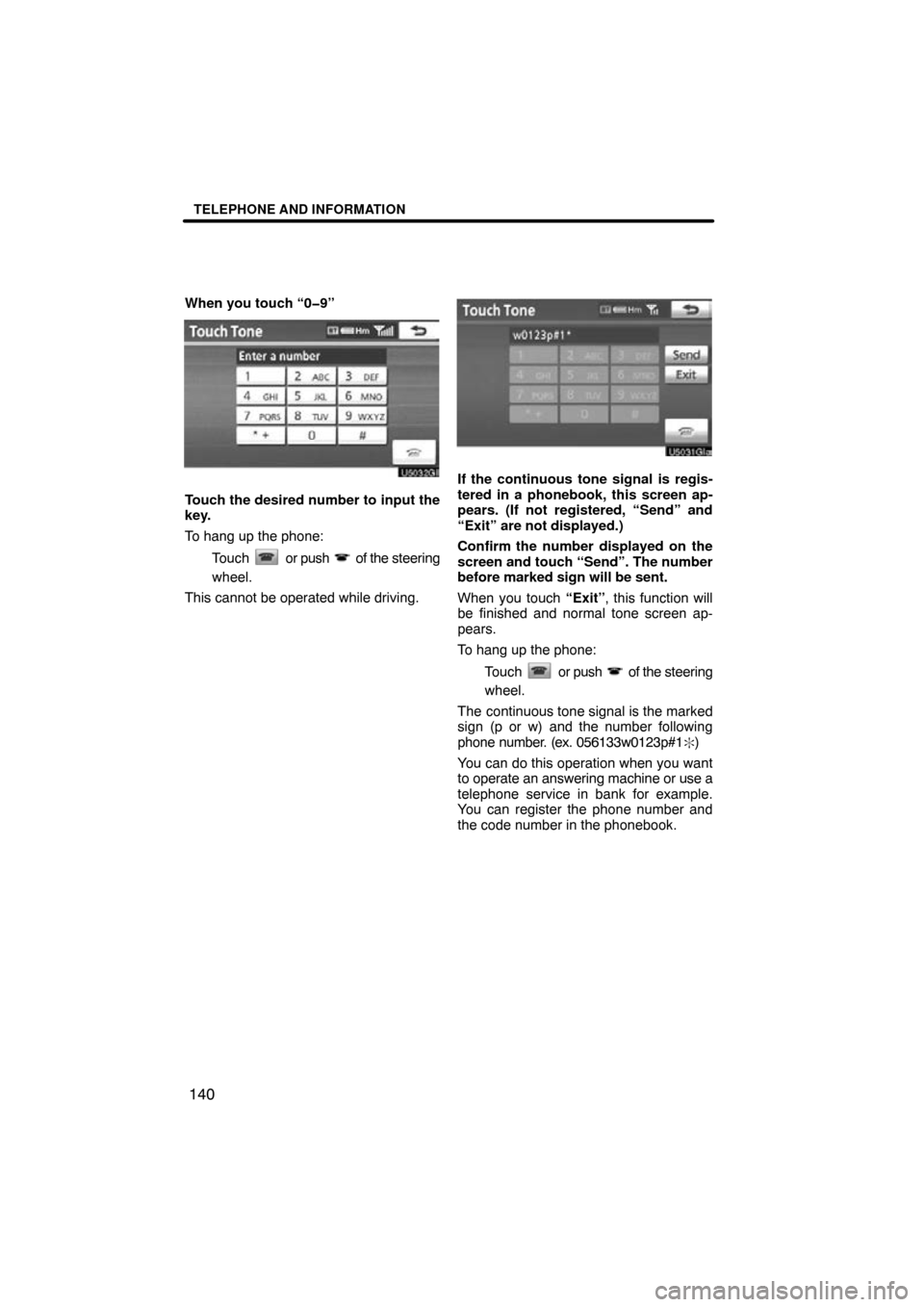 TOYOTA TUNDRA 2013 2.G Navigation Manual TELEPHONE AND INFORMATION
140
When you touch “0�9”
Touch the desired number to input the
key.
To hang up the phone:Touch 
 or push  of the  steering
wheel.
This cannot be operated while driving.
I