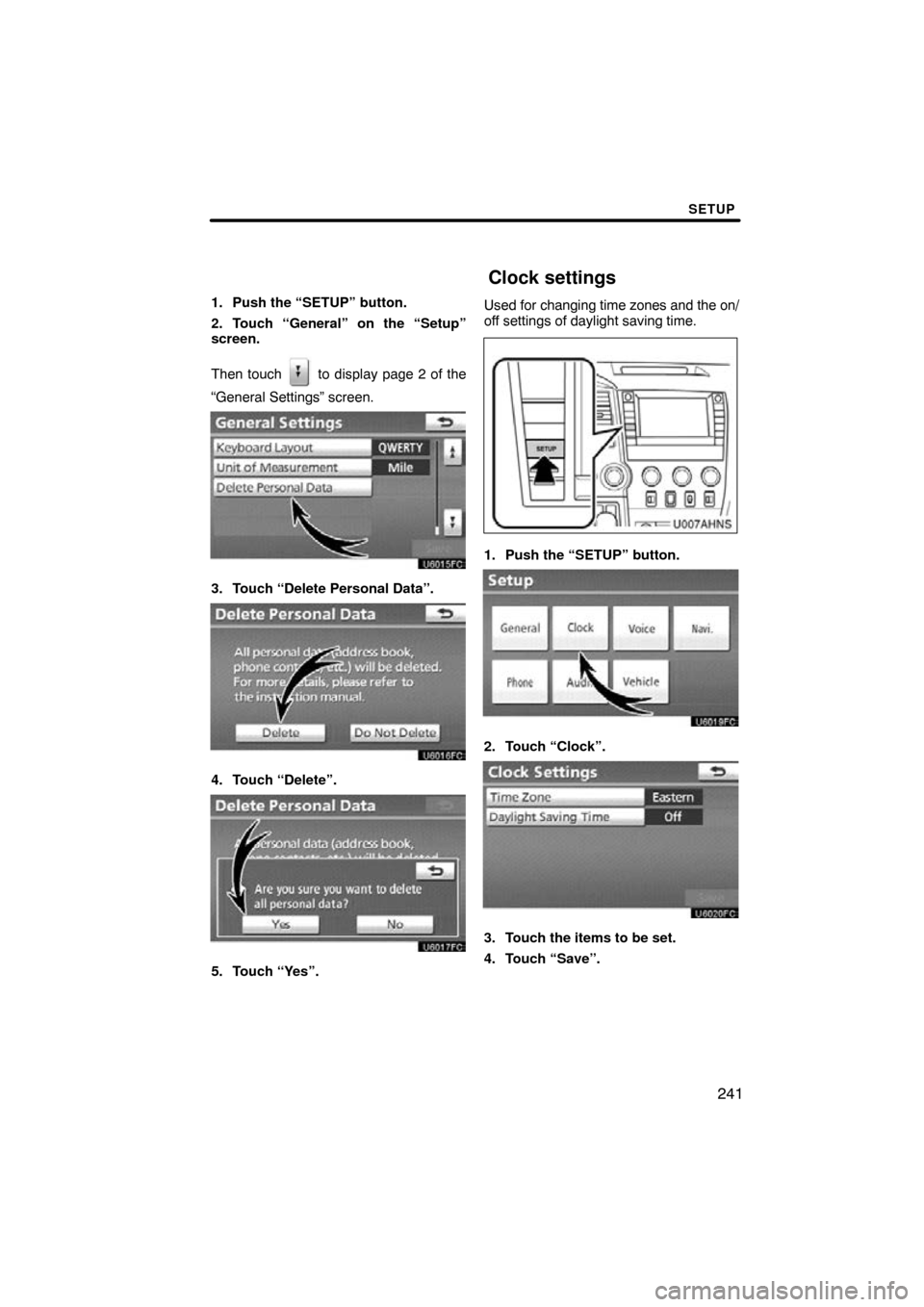 TOYOTA TUNDRA 2013 2.G Navigation Manual SETUP
241
1. Push the “SETUP” button.
2. Touch “General” on the “Setup”
screen.
Then touch 
 to display page 2 of the
“General Settings” screen.
3. Touch “Delete Personal Data”.
4.