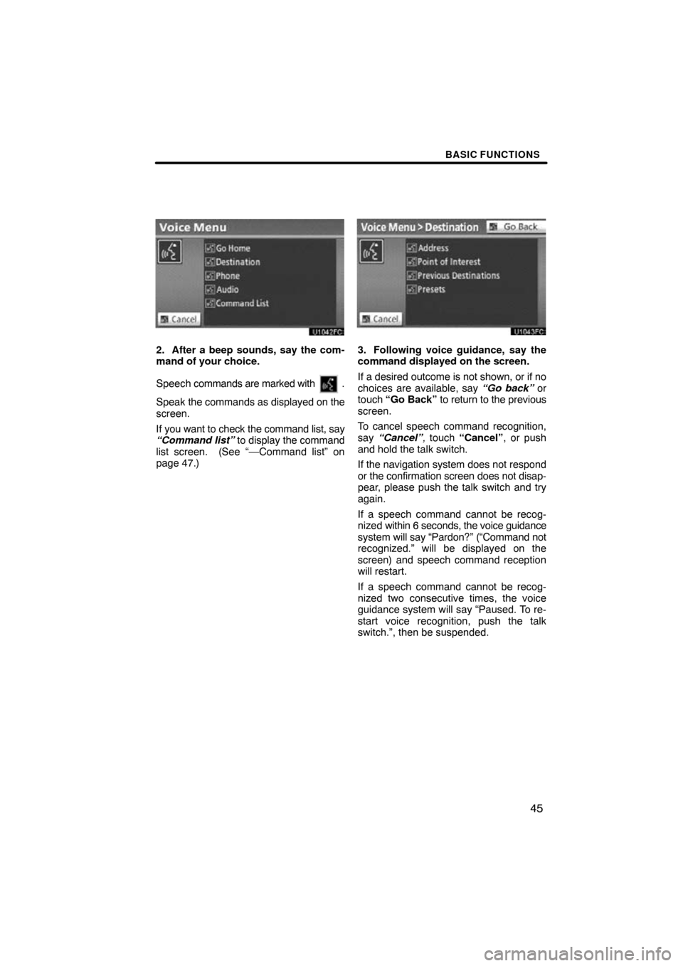 TOYOTA TUNDRA 2013 2.G Navigation Manual BASIC FUNCTIONS
45
2. After a beep sounds, say the com-
mand of your choice.
Speech commands are marked with 
.
Speak the commands as displayed on the
screen.
If you want to check the command list, sa