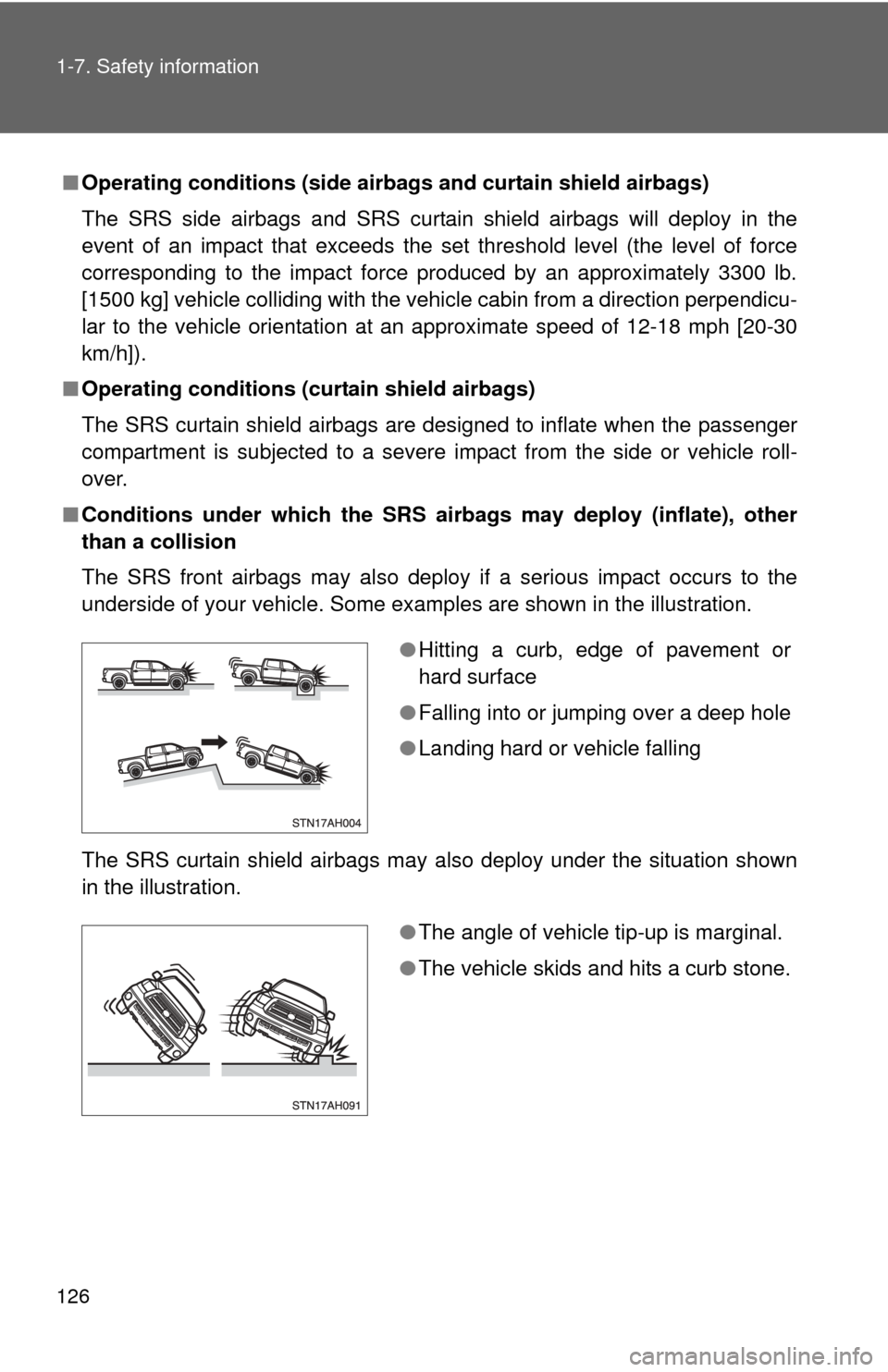 TOYOTA TUNDRA 2013 2.G Owners Manual 126 1-7. Safety information
■Operating conditions (side airbag s and curtain shield airbags)
The SRS side airbags and SRS curtain shield airbags will deploy in the
event of an impact that exceeds t TOYOTA TUNDRA 2013 2.G Owners Manual 126 1-7. Safety information
■Operating conditions (side airbag s and curtain shield airbags)
The SRS side airbags and SRS curtain shield airbags will deploy in the
event of an impact that exceeds t