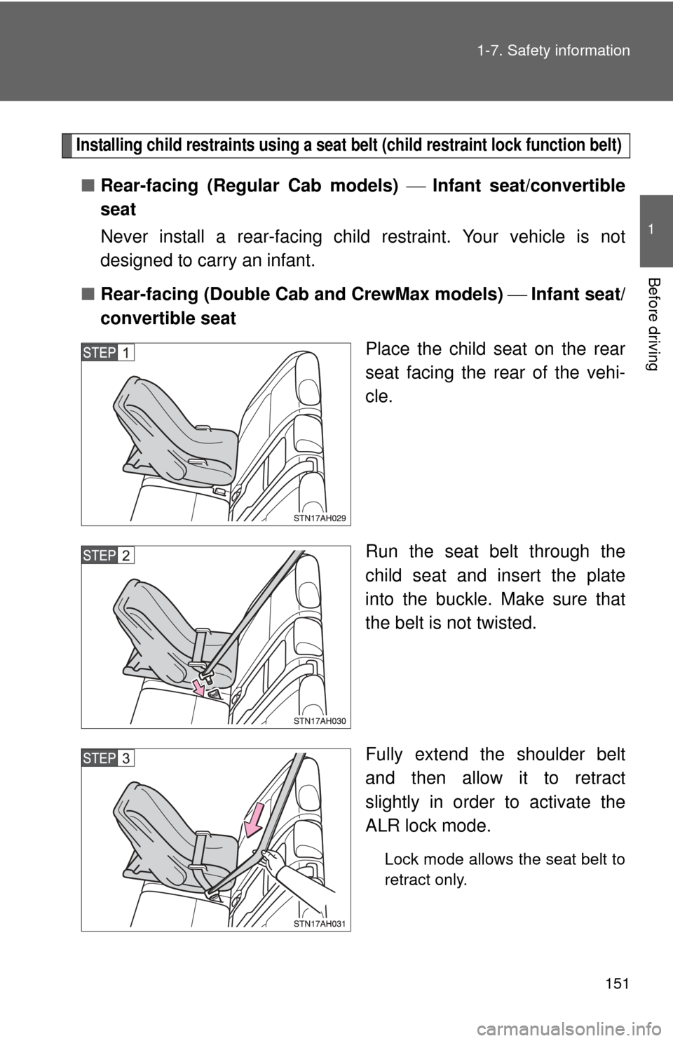 TOYOTA TUNDRA 2013 2.G Owners Manual 151
1-7. Safety information
1
Before driving
Installing child restraints using a seat belt (child restraint lock function belt)
■
Rear-facing (Regular Cab models)  Infant seat/convertible
seat