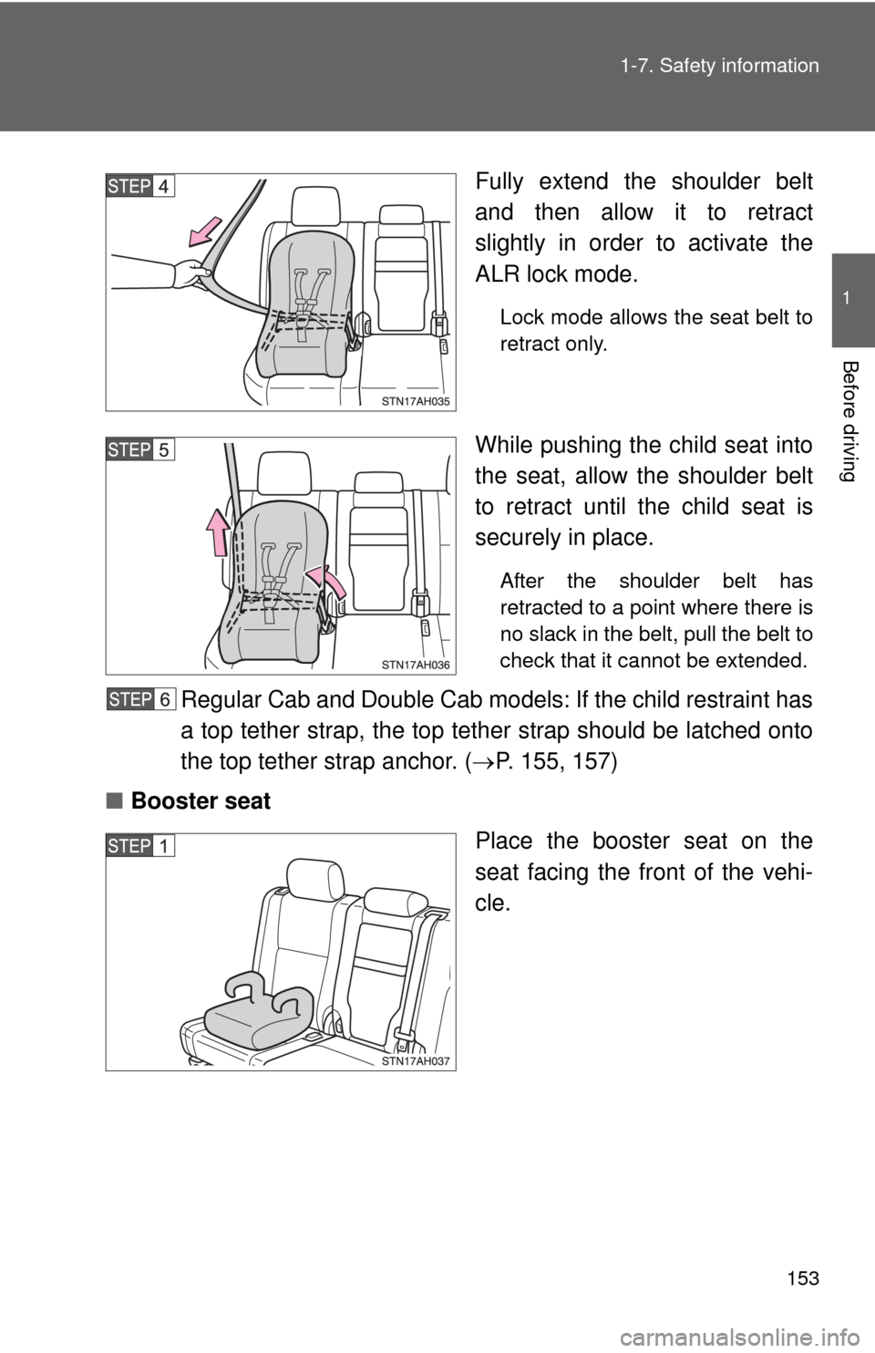 TOYOTA TUNDRA 2013 2.G Owners Manual 153
1-7. Safety information
1
Before driving
Fully extend the shoulder belt
and then allow it to retract
slightly in order to activate the
ALR lock mode.
Lock mode allows the seat belt to
retract only
