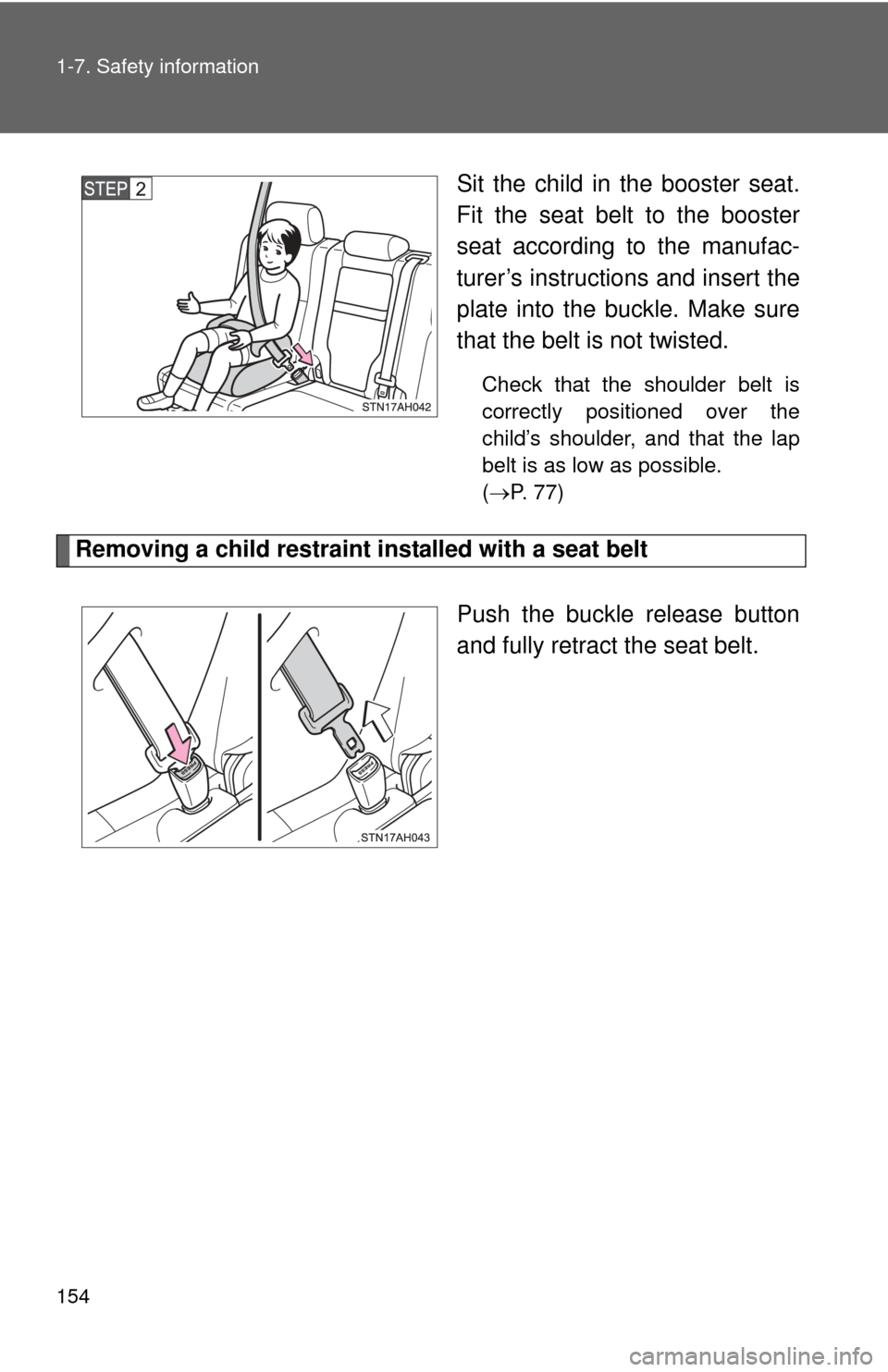 TOYOTA TUNDRA 2013 2.G Owners Manual 154 1-7. Safety information
Sit the child in the booster seat.
Fit the seat belt to the booster
seat according to the manufac-
turer’s instructions and insert the
plate into the buckle. Make sure
th