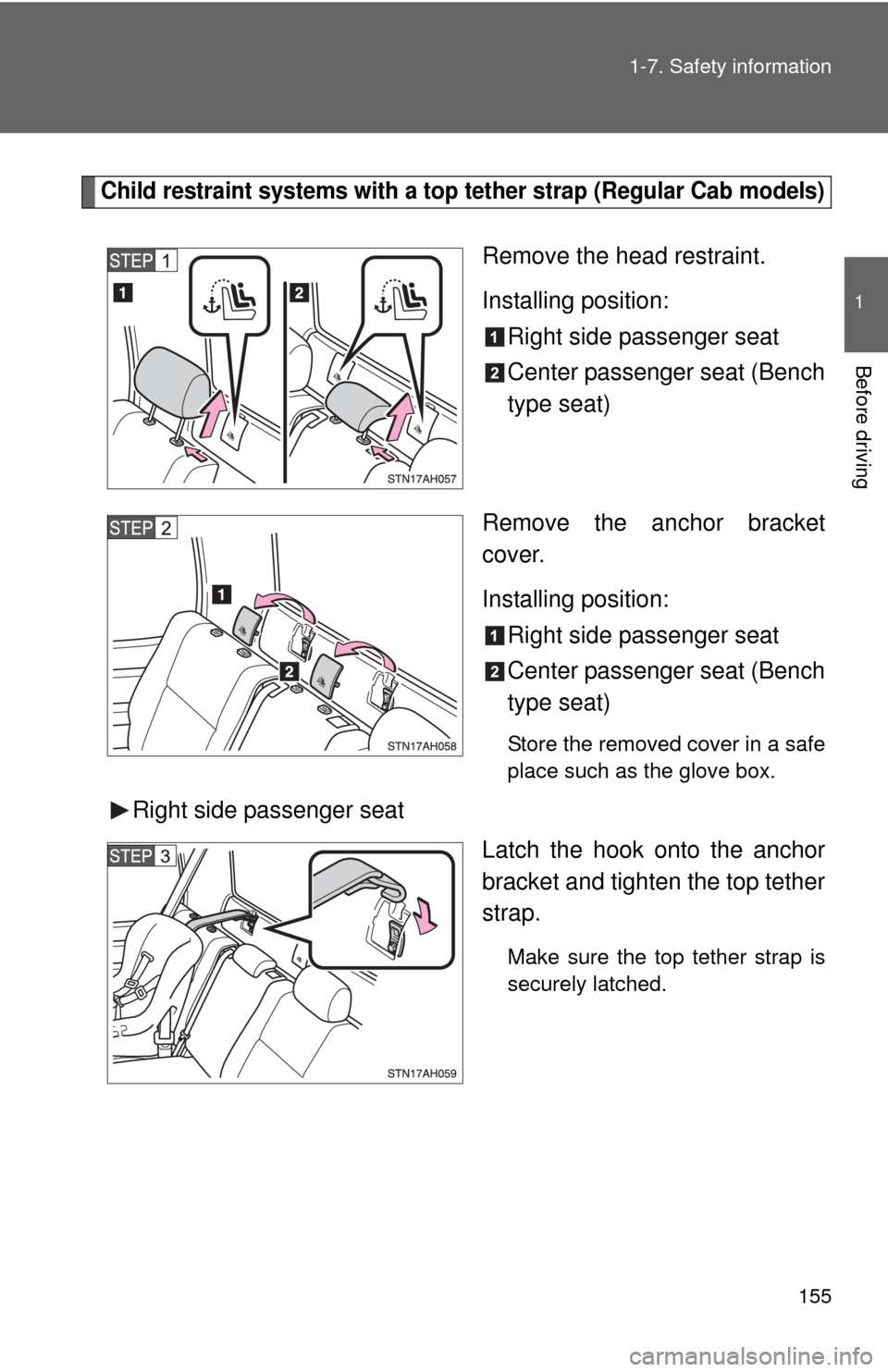 TOYOTA TUNDRA 2013 2.G Owners Manual 155
1-7. Safety information
1
Before driving
Child restraint systems with a top tether strap (Regular Cab models)
Remove the head restraint.
Installing position:
Right side passenger seat
Center passe