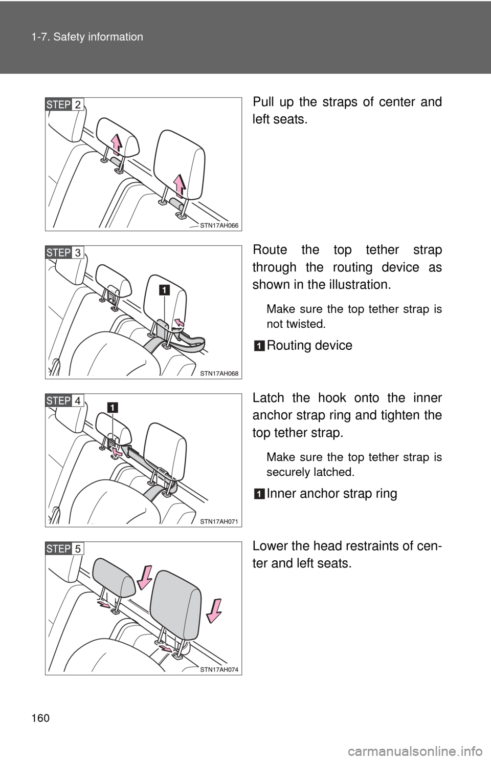 TOYOTA TUNDRA 2013 2.G Owners Manual 160 1-7. Safety information
Pull up the straps of center and
left seats.
Route the top tether strap
through the routing device as
shown in the illustration.
Make sure the top tether strap is
not twist
