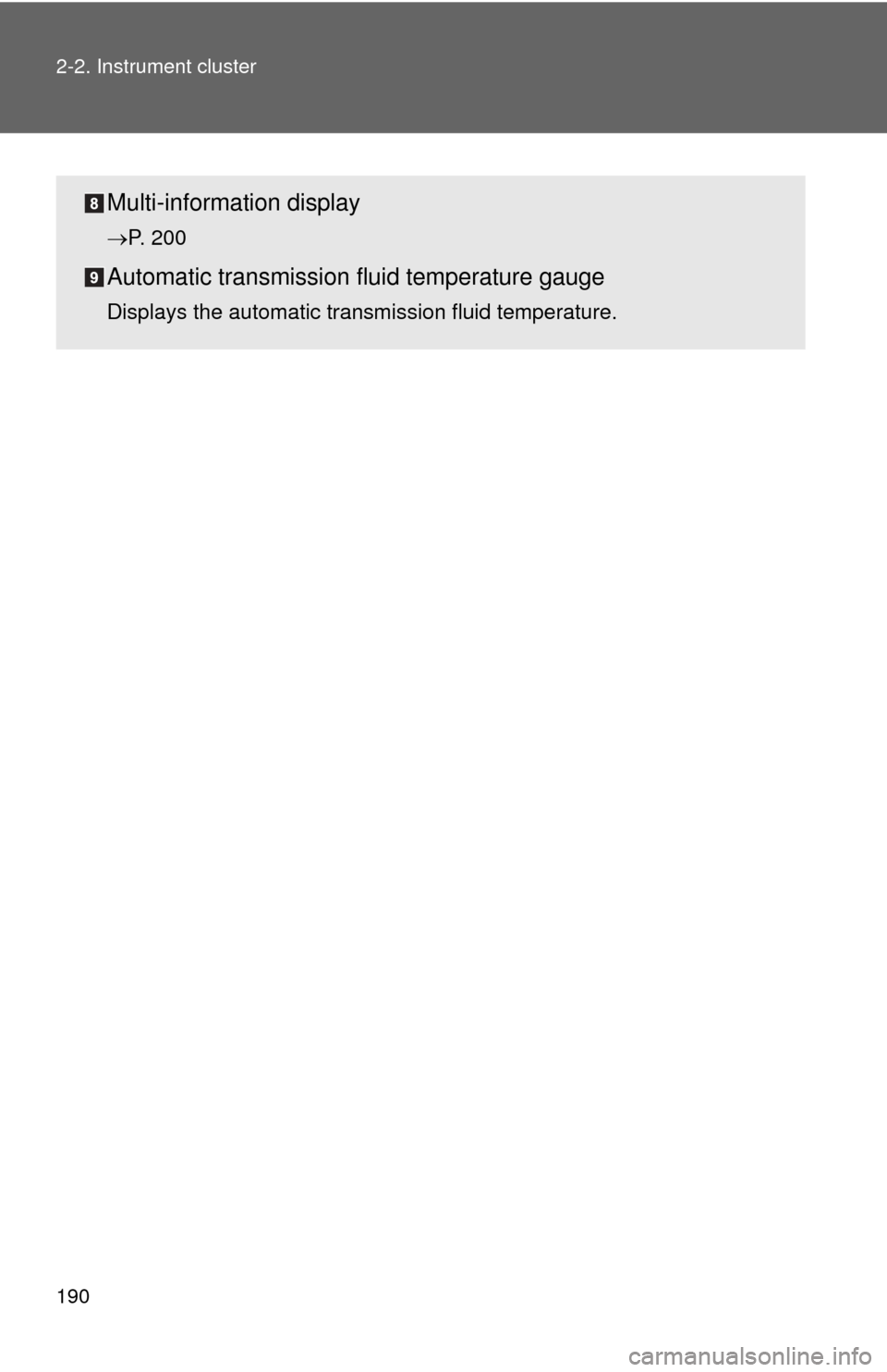 TOYOTA TUNDRA 2013 2.G Owners Manual 190 2-2. Instrument cluster
Multi-information display
P. 200
Automatic transmission fluid temperature gauge
Displays the automatic transmission fluid temperature. 