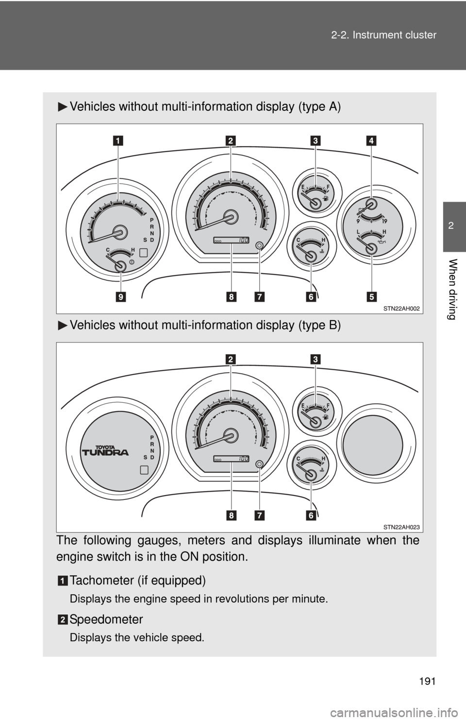 TOYOTA TUNDRA 2013 2.G Owners Manual 191
2-2. Instrument cluster
2
When driving
Vehicles without multi-in
formation display (type A)
Vehicles without multi-in formation display (type B)
The following gauges, meters and displays illuminat