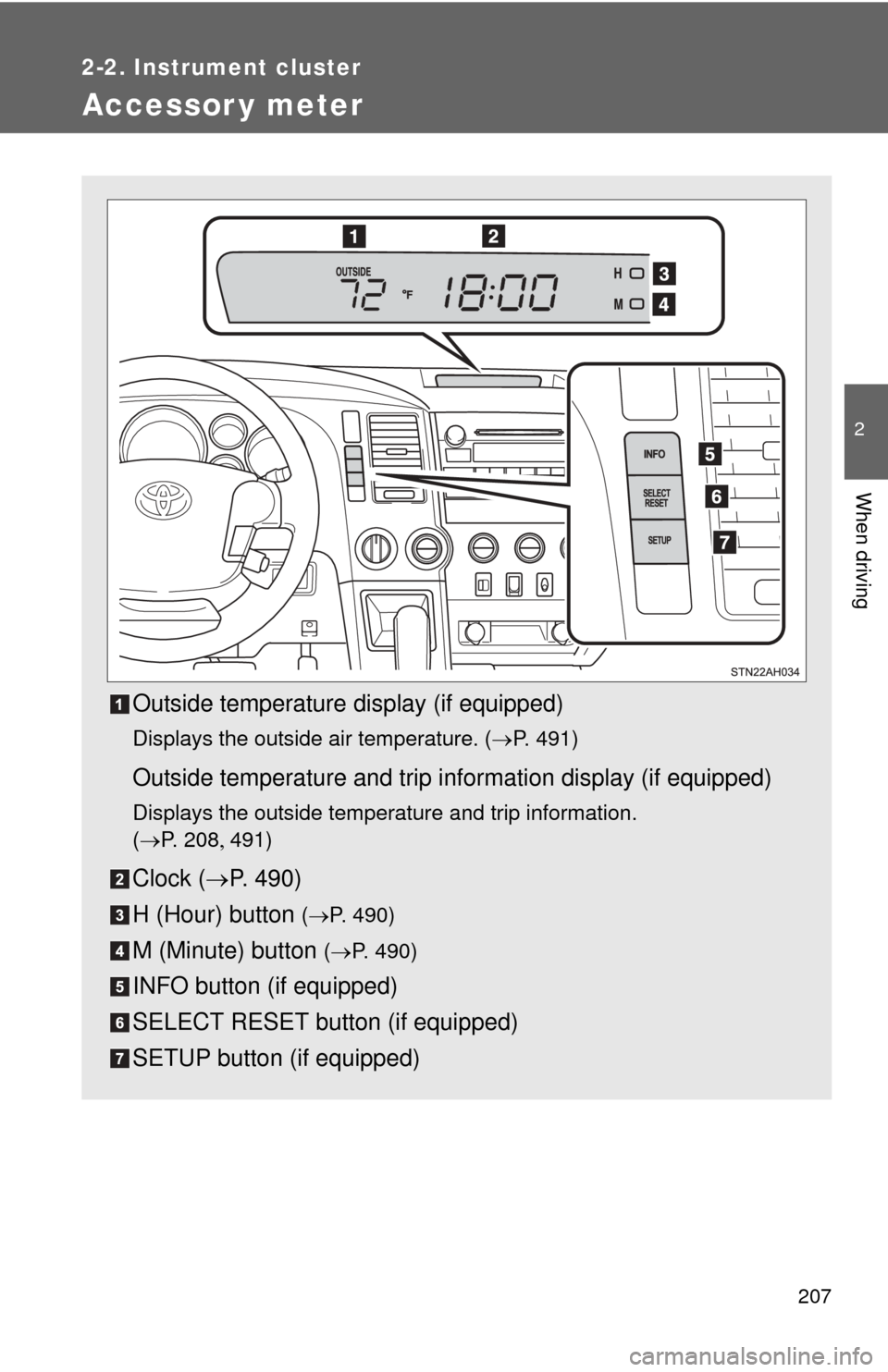 TOYOTA TUNDRA 2013 2.G Owners Manual 207
2-2. Instrument cluster
2
When driving
Accessor y meter
Outside temperature display (if equipped)
Displays the outside air temperature. (P. 491)
Outside temperature and trip information display
