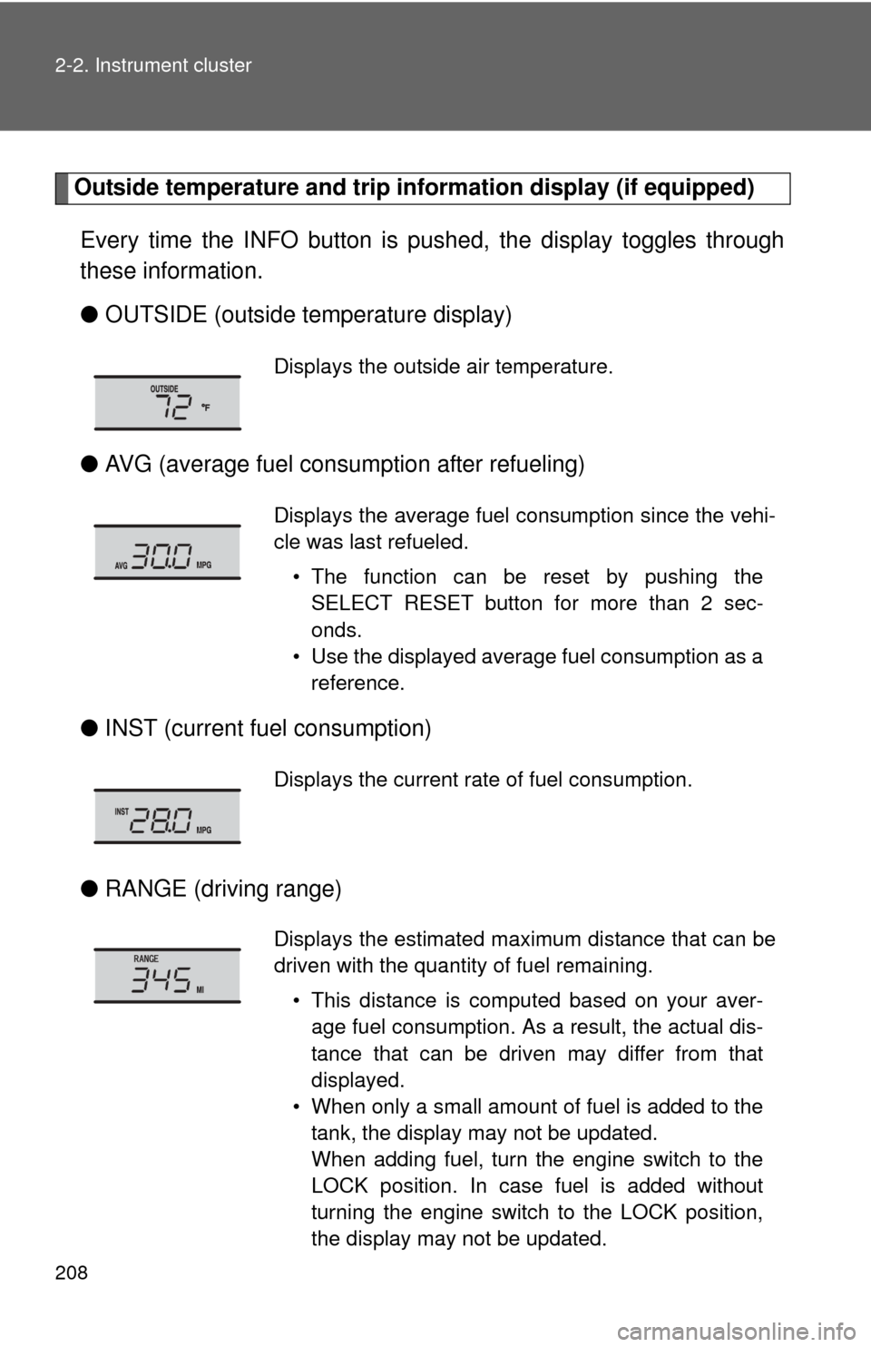 TOYOTA TUNDRA 2013 2.G Owners Manual 208 2-2. Instrument cluster
Outside temperature and trip information display (if equipped)
Every time the INFO button is pushed, the display toggles through
these information.
● OUTSIDE (outside tem