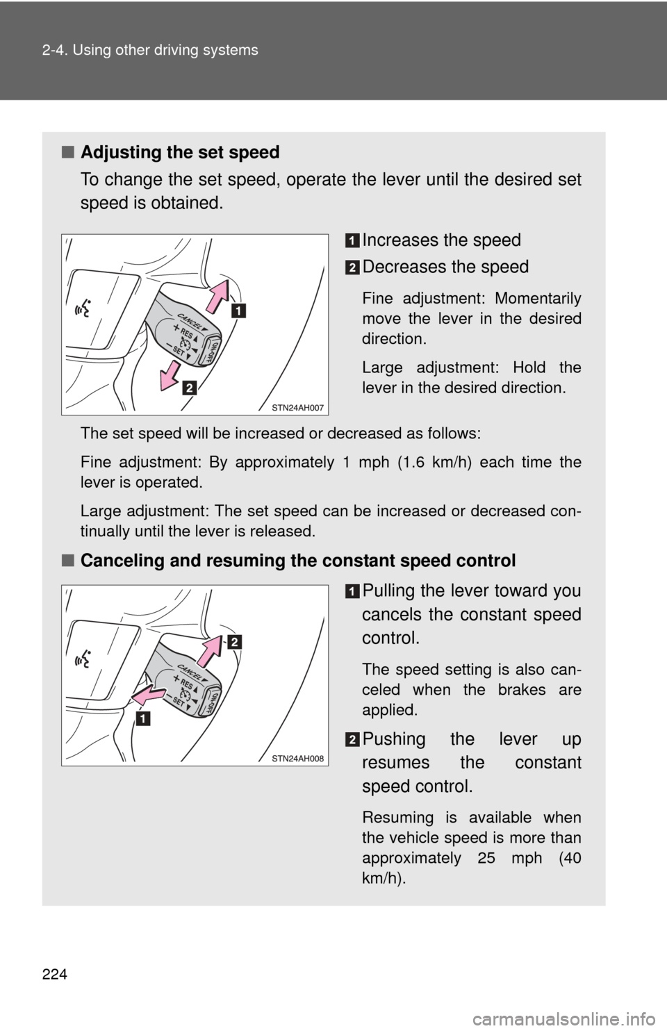 TOYOTA TUNDRA 2013 2.G Owners Manual 224 2-4. Using other driving systems
■Adjusting the set speed
To change the set speed, operate  the lever until the desired set
speed is obtained.
Increases the speed
Decreases the speed
Fine adjust