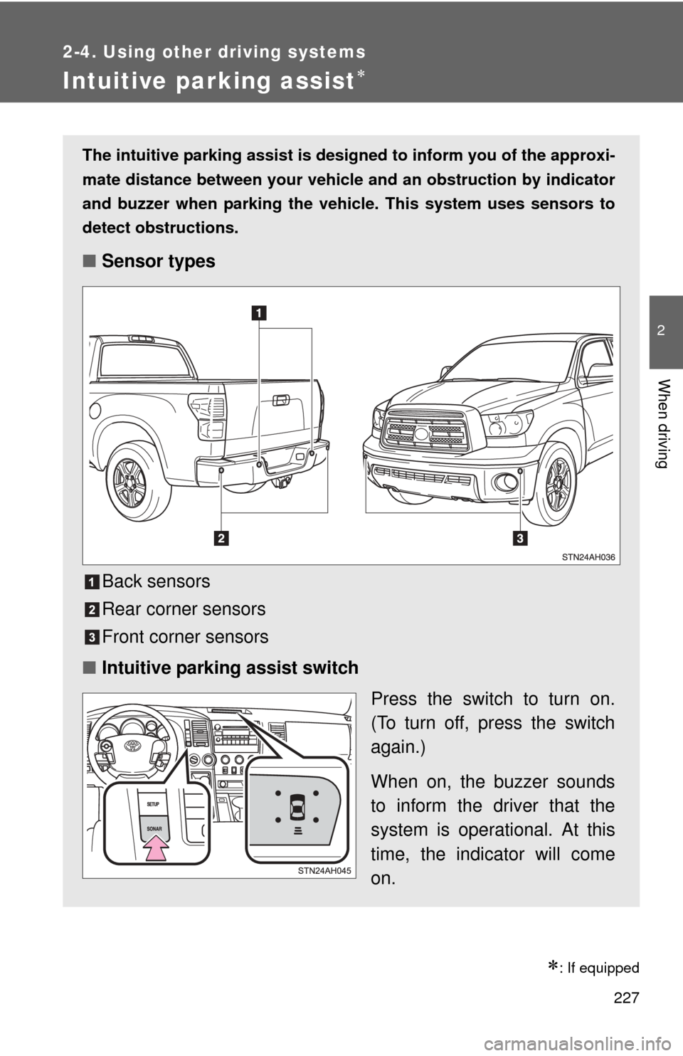 TOYOTA TUNDRA 2013 2.G Owners Manual 227
2-4. Using other driving systems
2
When driving
Intuitive parking assist
: If equipped
The intuitive parking assist is designed to inform you of the approxi-
mate distance between your vehic