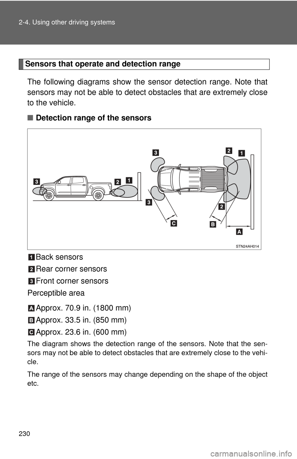 TOYOTA TUNDRA 2013 2.G Owners Manual 230 2-4. Using other driving systems
Sensors that operate and detection rangeThe following diagrams show the sensor detection range. Note that
sensors may not be able to detect obstacles that are extr