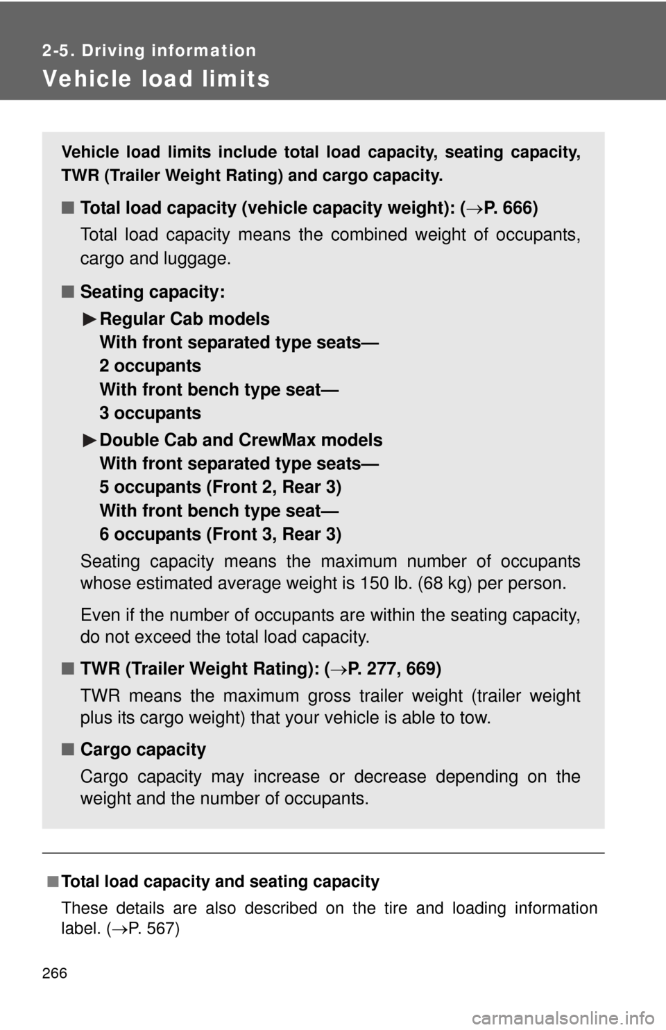 TOYOTA TUNDRA 2013 2.G Owners Manual 266
2-5. Driving information
Vehicle load limits
■Total load capacity and seating capacity
These details are also described on the tire and loading information
label. (P. 567)
Vehicle load limits