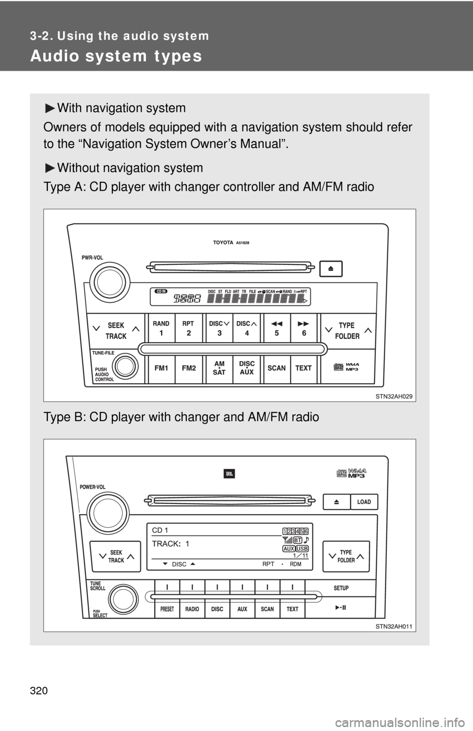 TOYOTA TUNDRA 2013 2.G Owners Manual 320
3-2. Using the audio system
Audio system types
With navigation system
Owners of models equipped with  a navigation system should refer
to the “Navigation System Owner’s Manual”.
Without navi
