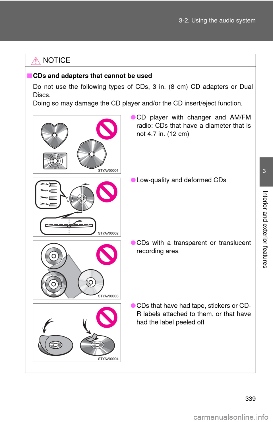 TOYOTA TUNDRA 2013 2.G Owners Manual 339
3-2. Using the audio system
3
Interior and exterior features
NOTICE
■
CDs and adapters that cannot be used
Do not use the following types of CDs, 3 in. (8 cm) CD adapters or Dual
Discs.
Doing so