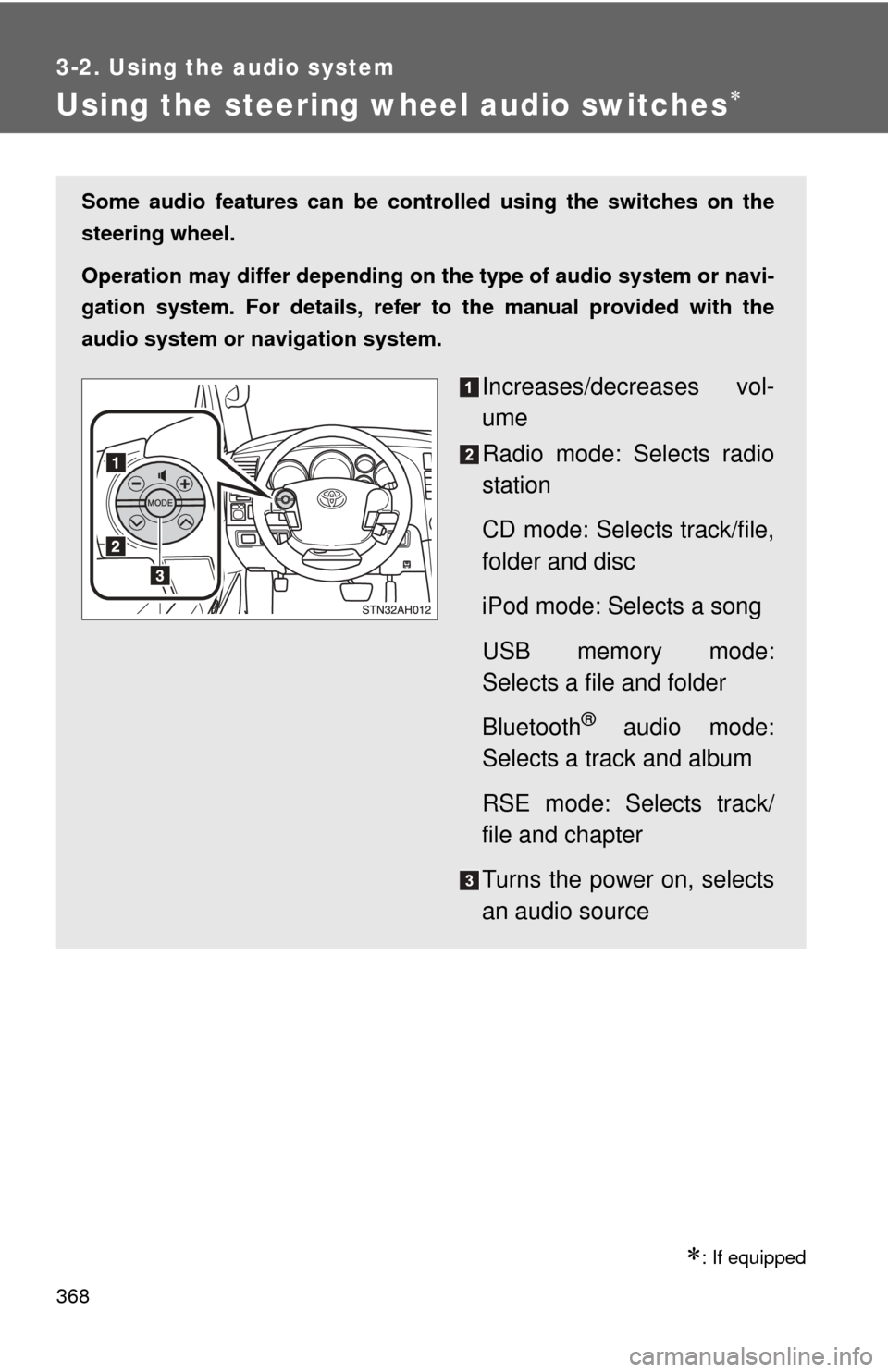 TOYOTA TUNDRA 2013 2.G Owners Manual 368
3-2. Using the audio system
Using the steering wheel audio switches
: If equipped
Some audio features can be controlled using the switches on the
steering wheel.
Operation may differ dependi