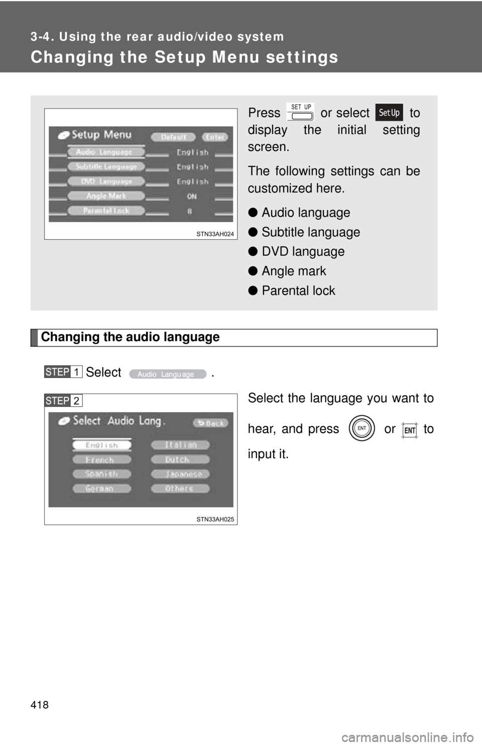 TOYOTA TUNDRA 2013 2.G Owners Manual 418
3-4. Using the rear audio/video system
Changing the Setup Menu settings
Changing the audio languageSelect . Select the language you want to
hear, and press   or   to
input it.
Press   or select   