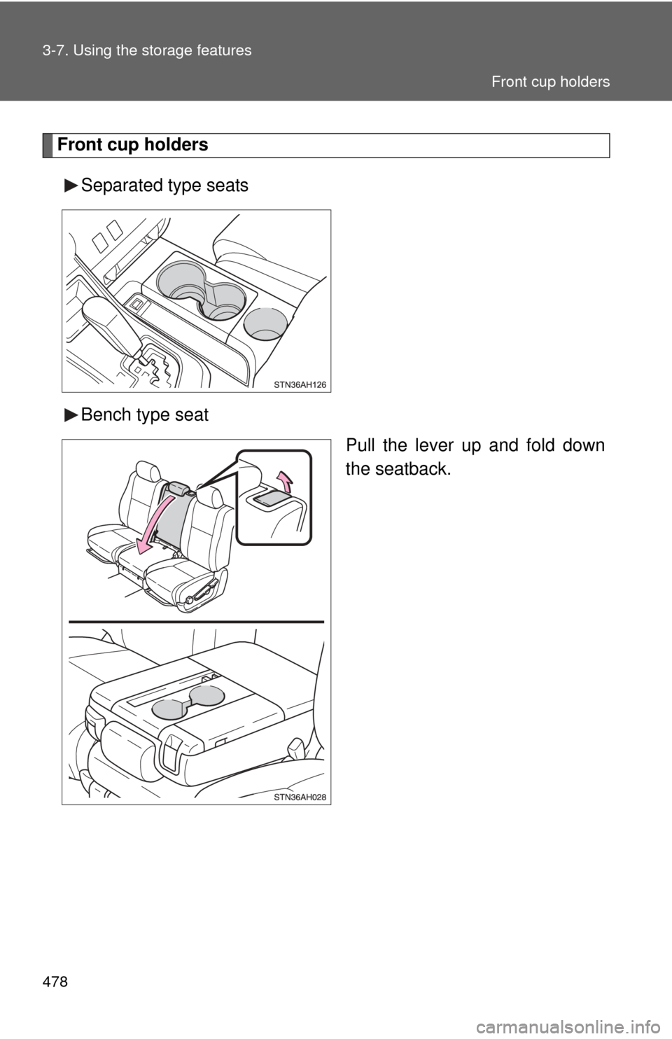 TOYOTA TUNDRA 2013 2.G Owners Manual 478 3-7. Using the storage features
Front cup holdersSeparated type seats
Bench type seat Pull the lever up and fold down
the seatback.
Front cup holders 