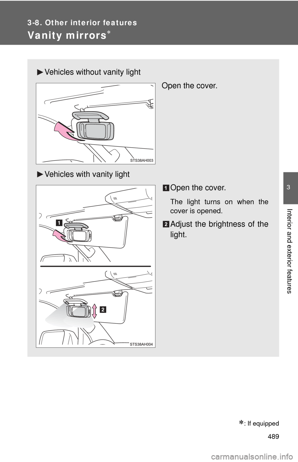 TOYOTA TUNDRA 2013 2.G Owners Manual 489
3-8. Other interior features
3
Interior and exterior features
Vanity mirrors
: If equipped
Vehicles without vanity lightOpen the cover.
Vehicles with vanity light Open the cover.
The light t