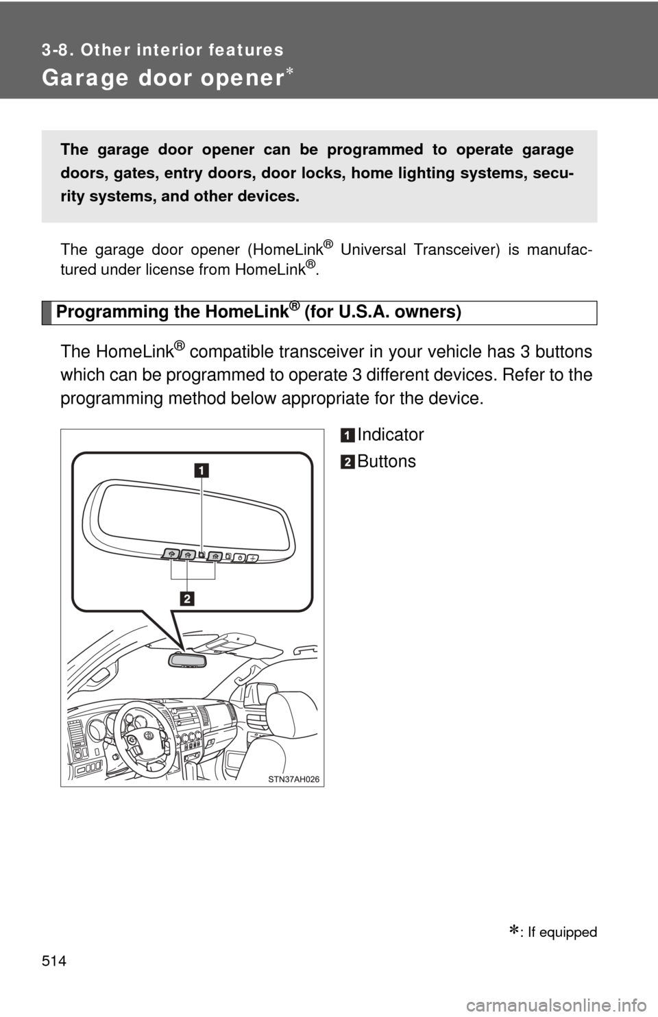 TOYOTA TUNDRA 2013 2.G Owners Manual 514
3-8. Other interior features
Garage door opener
The garage door opener (HomeLink® Universal Transceiver) is manufac-
tured under license from HomeLink®.
Programming the HomeLink® (for U.S.A.