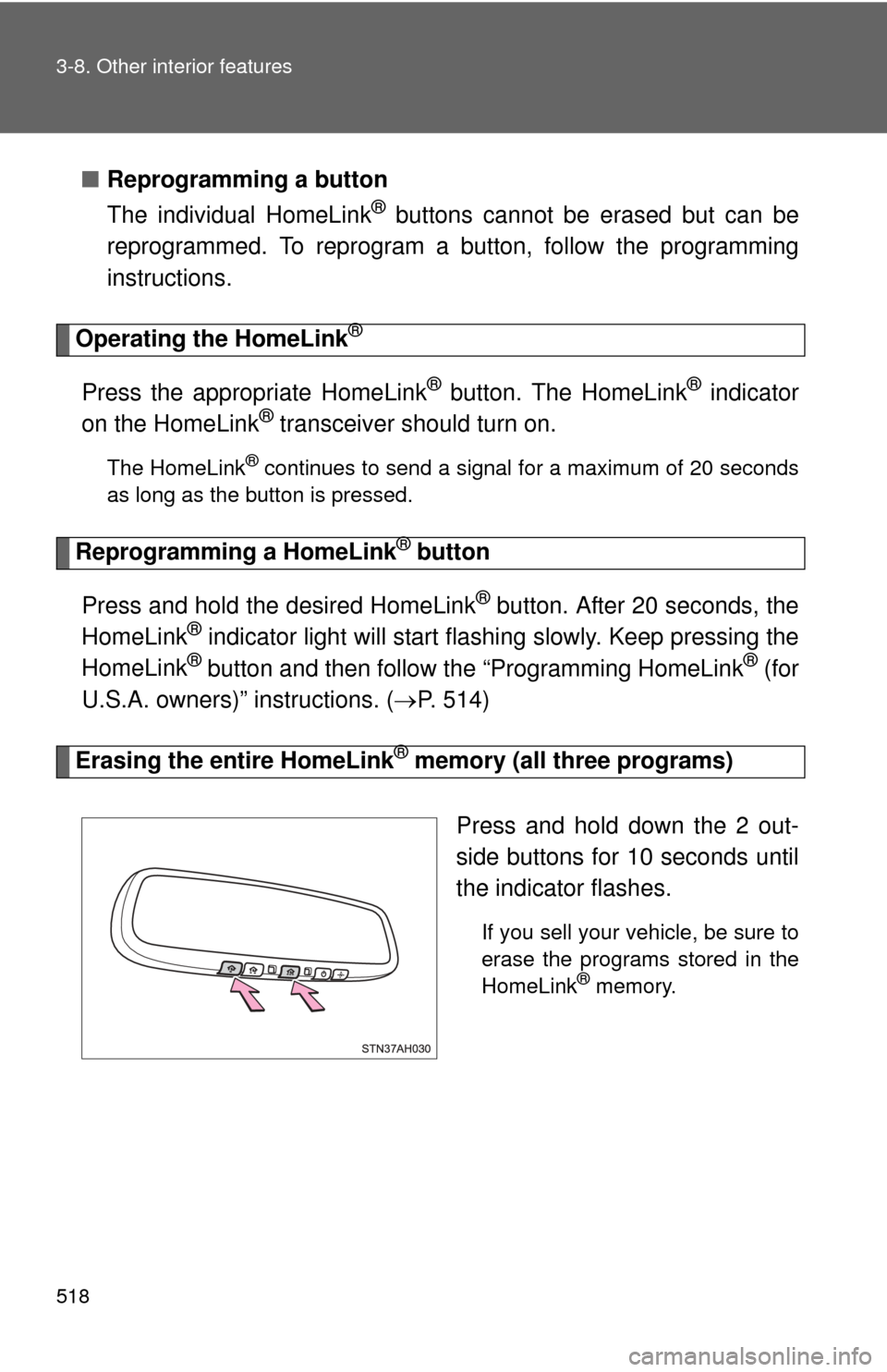 TOYOTA TUNDRA 2013 2.G Owners Manual 518 3-8. Other interior features
■Reprogramming a button
The individual HomeLink
® buttons cannot be  erased but can be
reprogrammed. To reprogram a button, follow the programming
instructions.
Ope