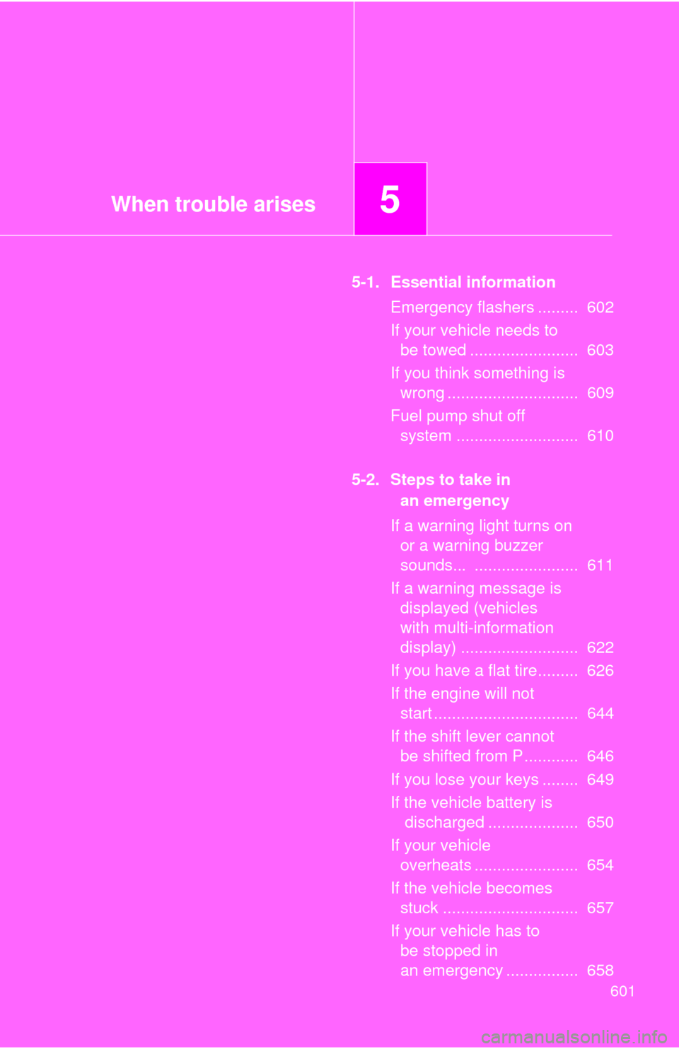 TOYOTA TUNDRA 2013 2.G Owners Manual When trouble arises5
601
5-1. Essential informationEmergency flashers .........  602
If your vehicle needs to be towed ........................  603
If you think something is  wrong ..................
