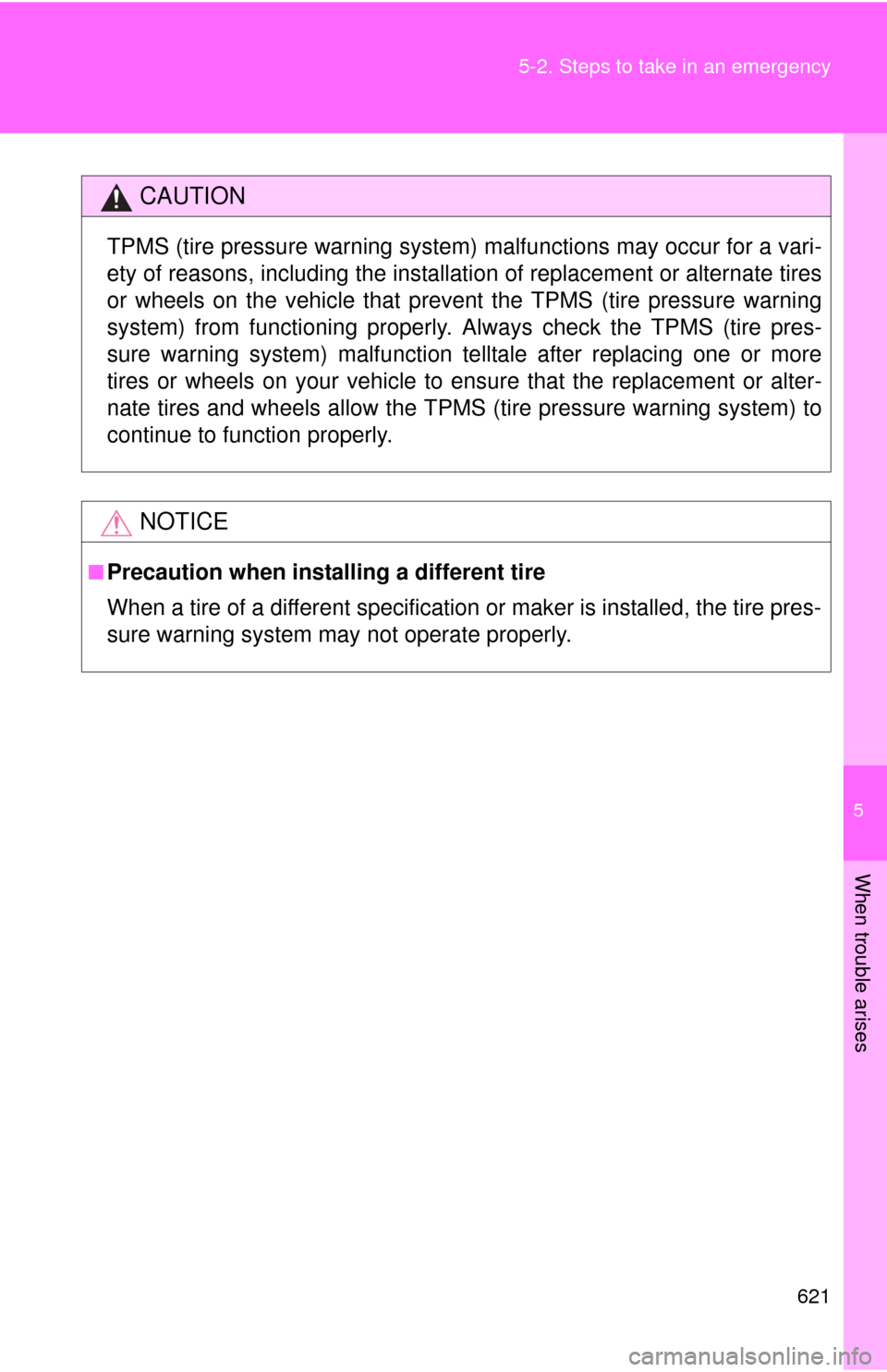 TOYOTA TUNDRA 2013 2.G Owners Manual 5
When trouble arises
621
5-2. Steps to take in an emergency
CAUTION
TPMS (tire pressure warning system) malfunctions may occur for a vari-
ety of reasons, including the installati
on of replacement o