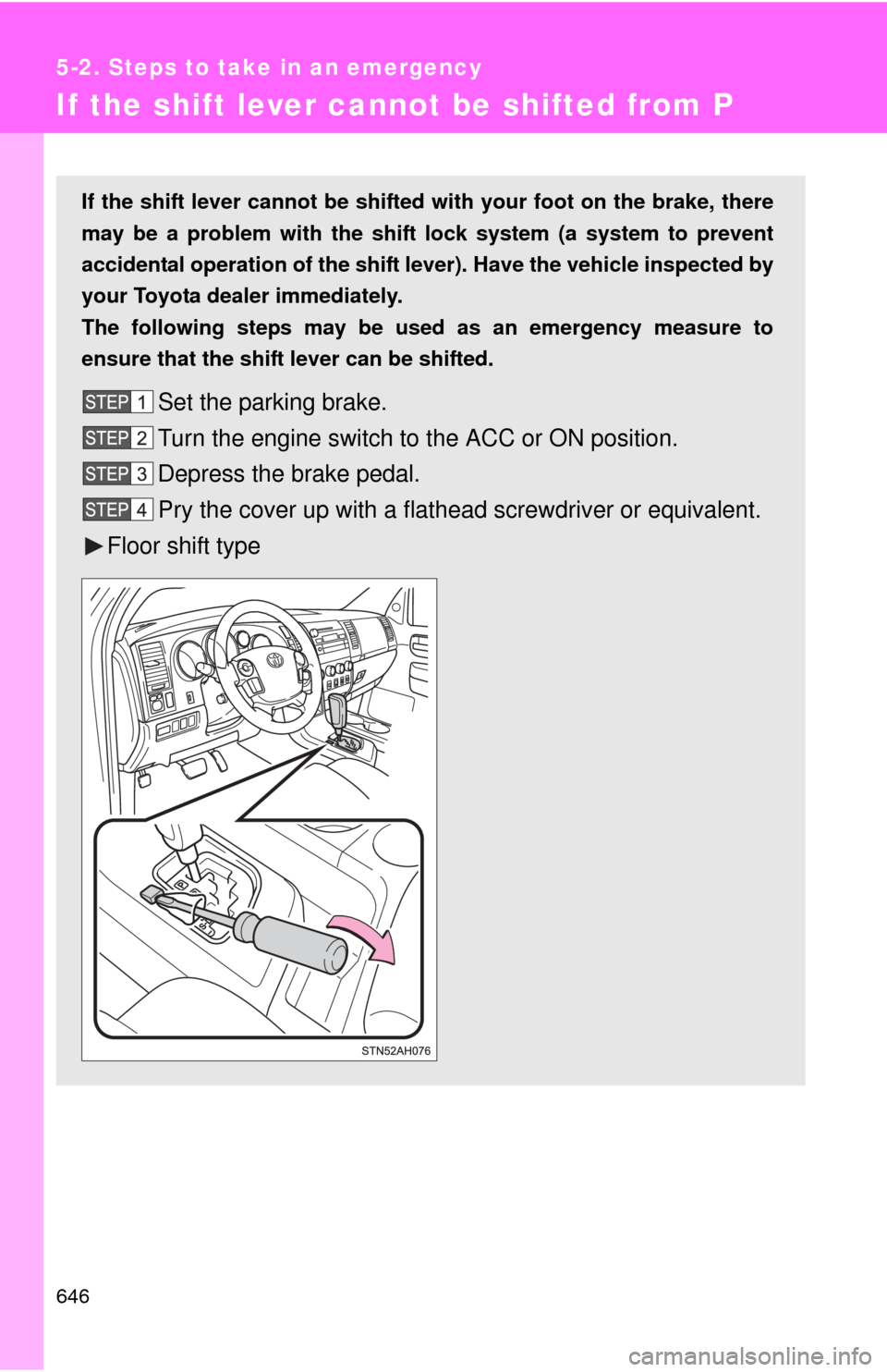 TOYOTA TUNDRA 2013 2.G Owners Manual 646
5-2. Steps to take in an emergency
If the shift lever cannot be shifted from P
If the shift lever cannot be shifted with your foot on the brake, there
may be a problem with the shift  lock system 