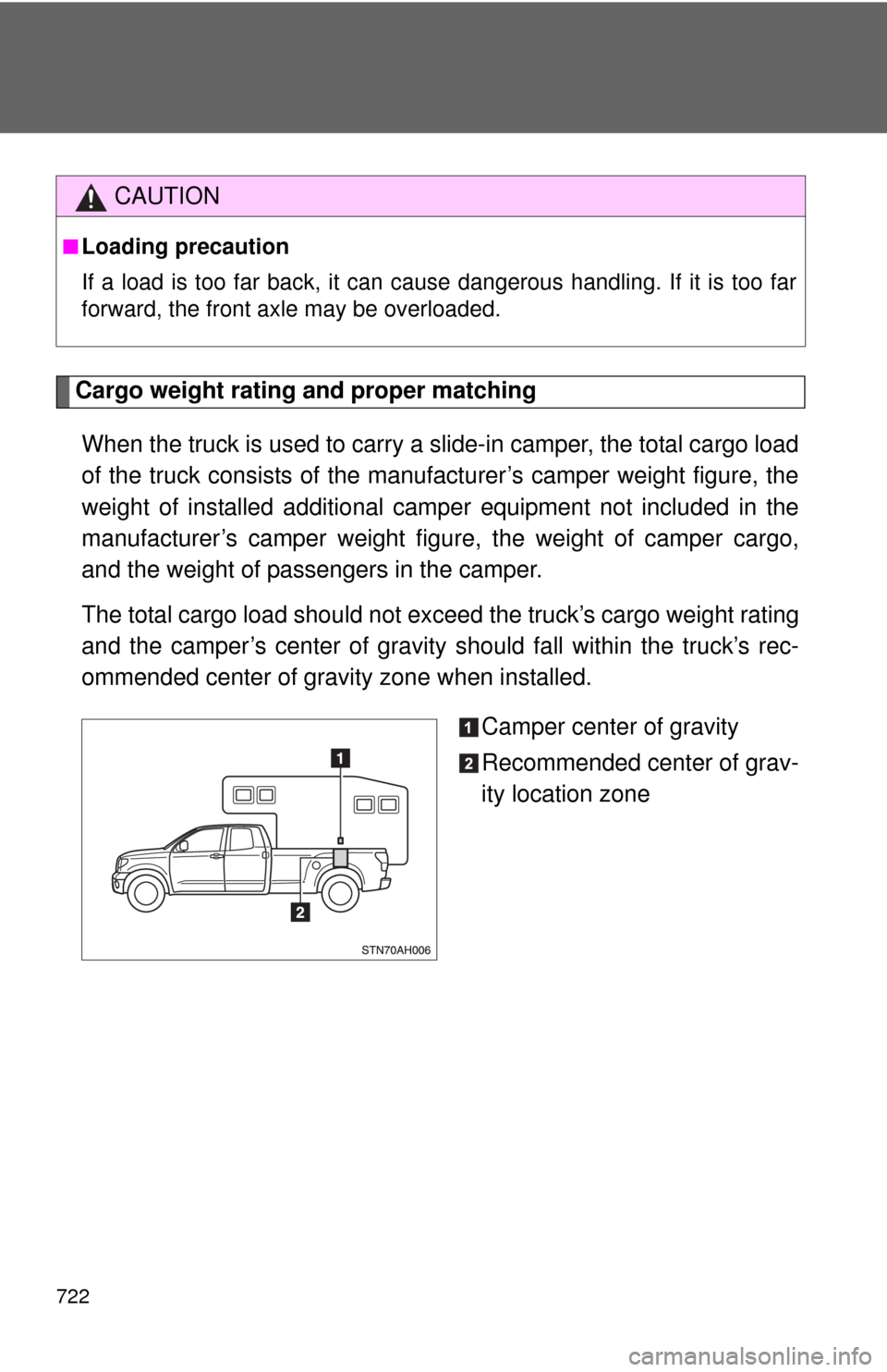 TOYOTA TUNDRA 2013 2.G Owners Manual 722
Cargo weight rating and proper matchingWhen the truck is used to carry a slide-in camper, the total cargo load
of the truck consists of  the manufacturer’s camper weight figure, the
weight of in