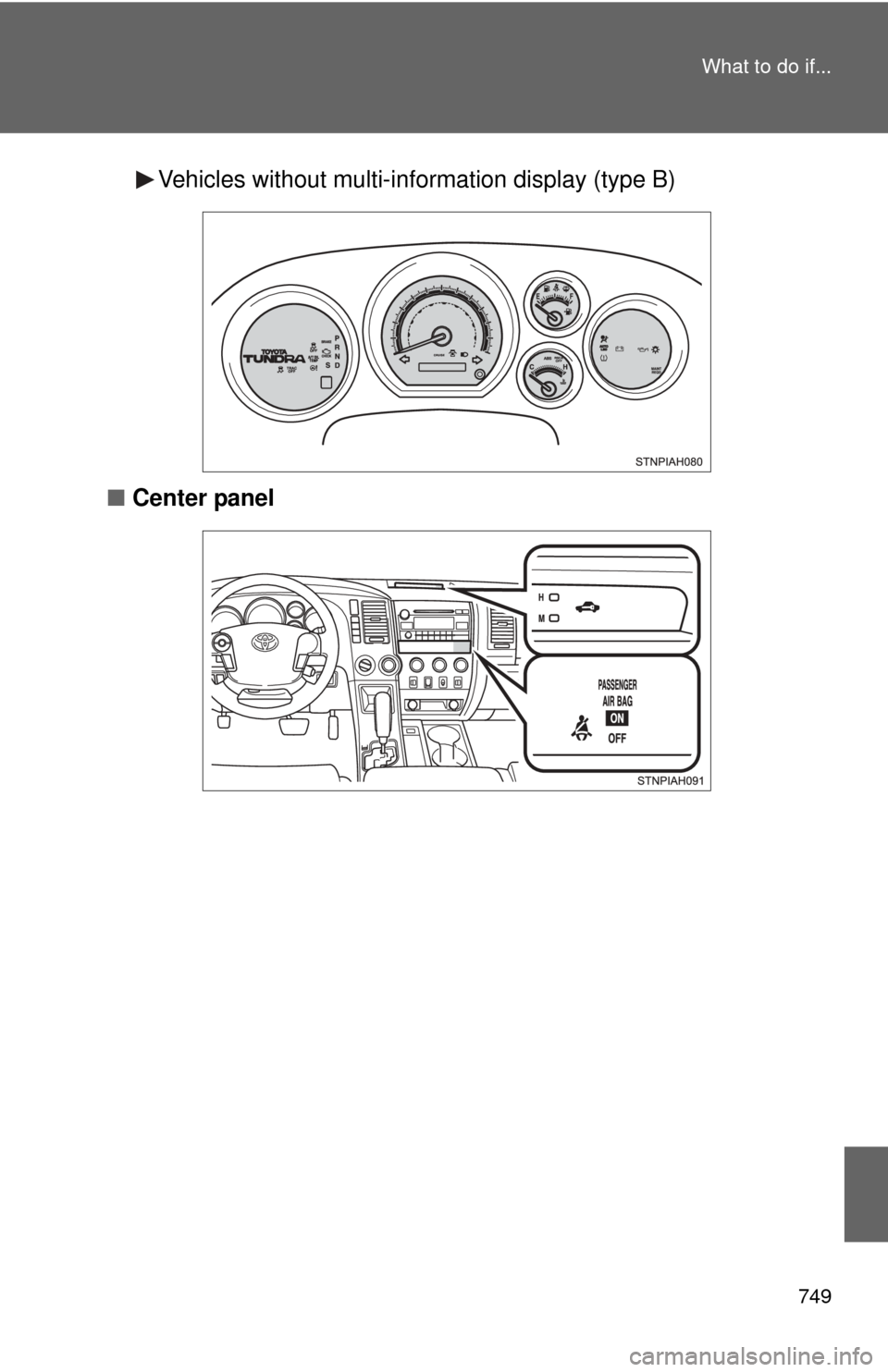TOYOTA TUNDRA 2013 2.G Owners Manual 749
What to do if...
Vehicles without multi-in
formation display (type B)
■ Center panel 