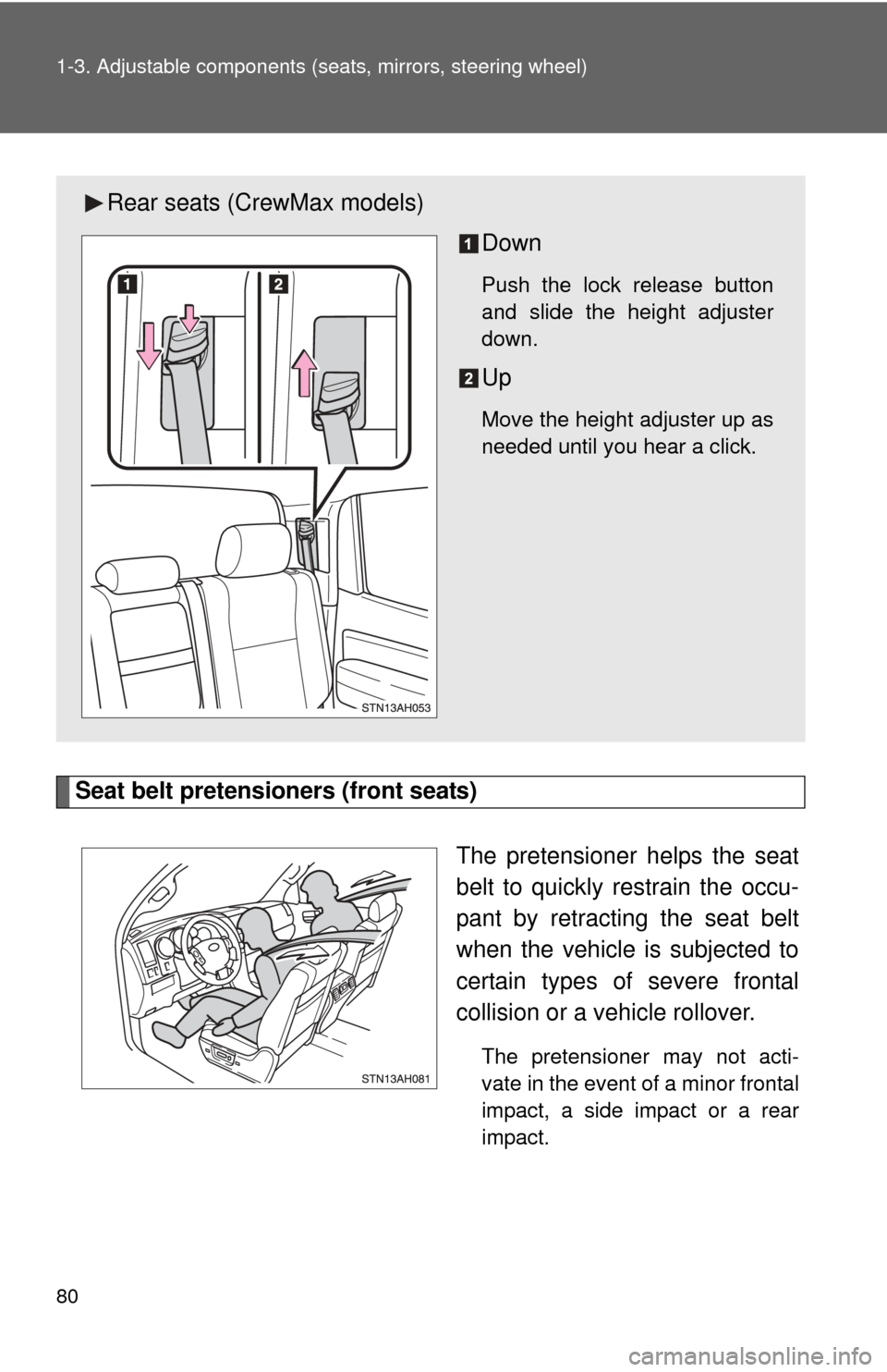 TOYOTA TUNDRA 2013 2.G Manual PDF 80 1-3. Adjustable components (seats, mirrors, steering wheel)
Seat belt pretensioners (front seats)
The pretensioner helps the seat
belt to quickly restrain the occu-
pant by retracting the seat belt