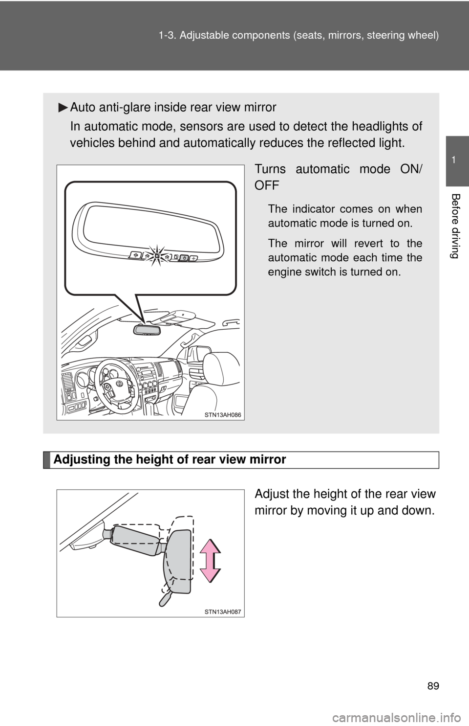 TOYOTA TUNDRA 2013 2.G Manual Online 89
1-3. Adjustable components (s
eats, mirrors, steering wheel)
1
Before driving
Adjusting the height of rear view mirror
Adjust the height of the rear view
mirror by moving it up and down.
Auto anti-