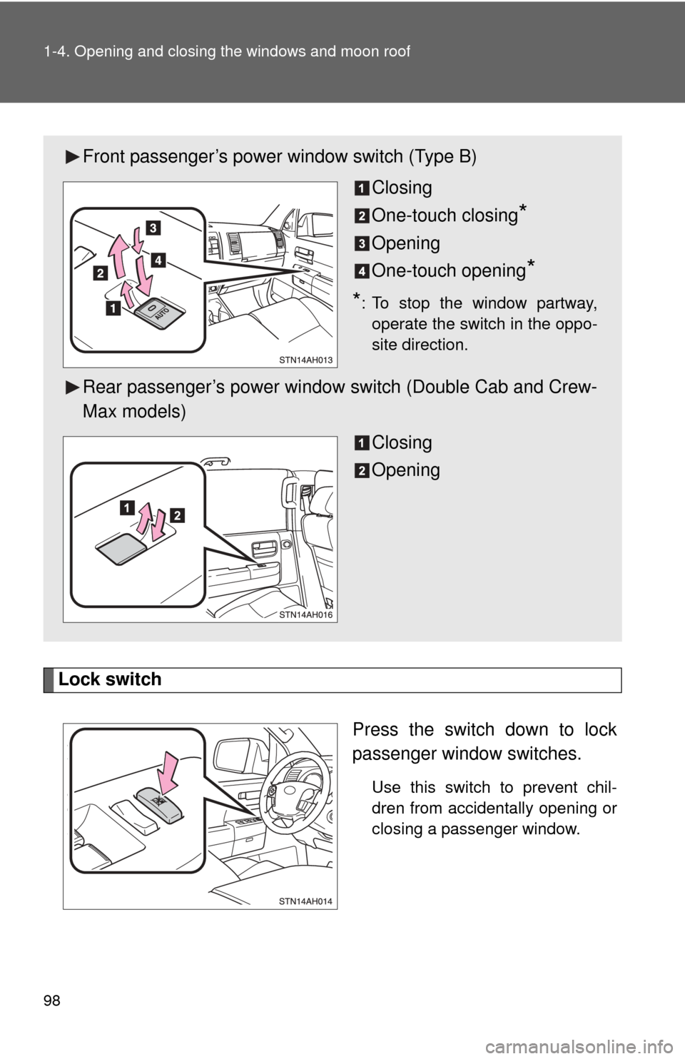 TOYOTA TUNDRA 2013 2.G Owners Manual 98 1-4. Opening and closing the windows and moon roof
Lock switchPress the switch down to lock
passenger window switches.
Use this switch to prevent chil-
dren from accidentally opening or
closing a p TOYOTA TUNDRA 2013 2.G Owners Manual 98 1-4. Opening and closing the windows and moon roof
Lock switchPress the switch down to lock
passenger window switches.
Use this switch to prevent chil-
dren from accidentally opening or
closing a p