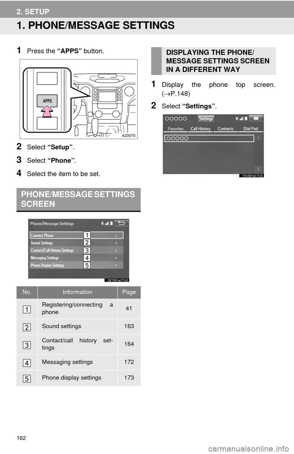 TOYOTA TUNDRA 2014 2.G Navigation Manual 162
2. SETUP
1. PHONE/MESSAGE SETTINGS
1Press the “APPS” button.
2Select “Setup”.
3Select “Phone”.
4Select the item to be set.
1Display the phone top screen.
(P.148)
2Select “Settings TOYOTA TUNDRA 2014 2.G Navigation Manual 162
2. SETUP
1. PHONE/MESSAGE SETTINGS
1Press the “APPS” button.
2Select “Setup”.
3Select “Phone”.
4Select the item to be set.
1Display the phone top screen.
(P.148)
2Select “Settings