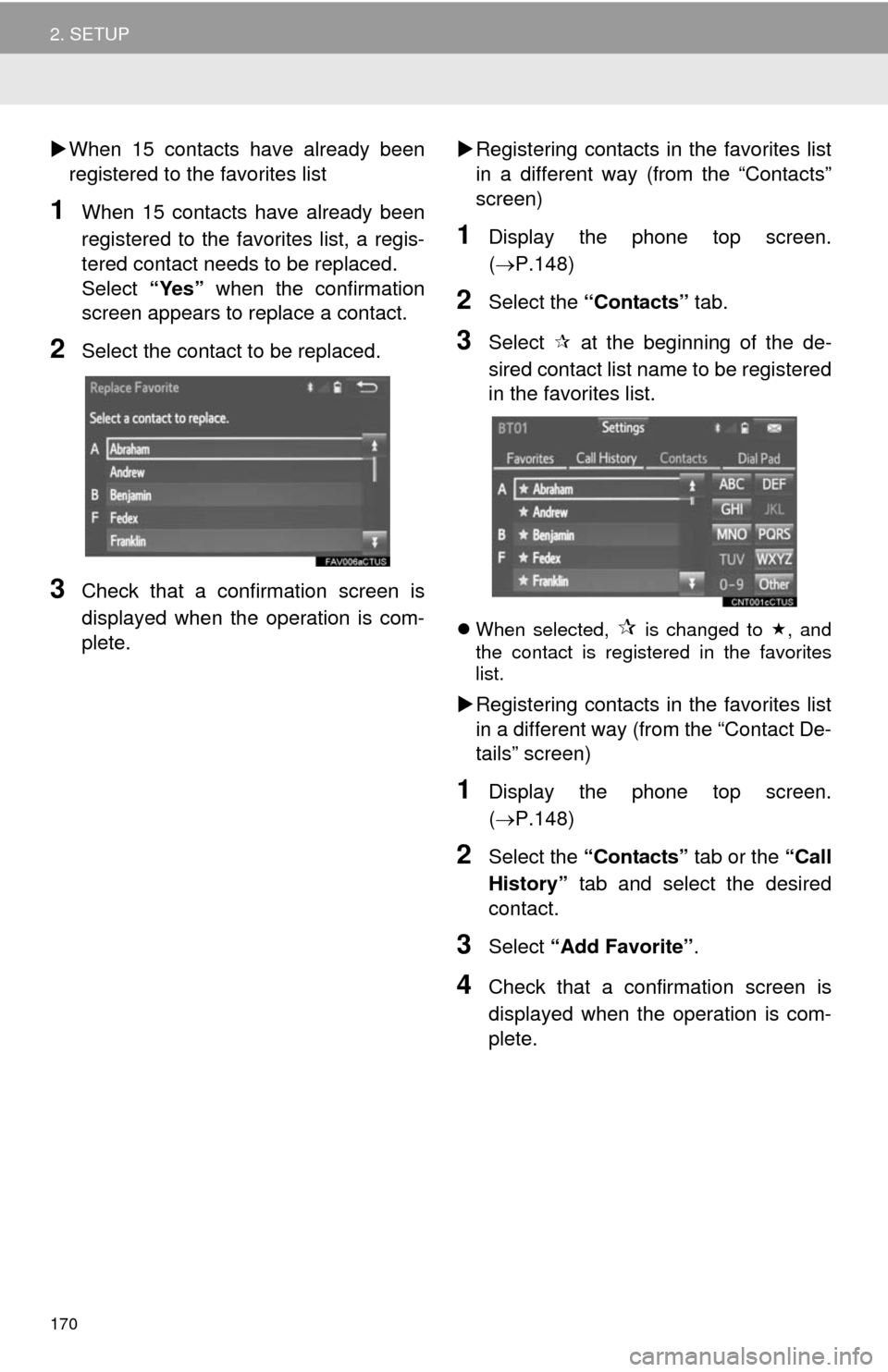 TOYOTA TUNDRA 2014 2.G Navigation Manual 170
2. SETUP
When 15 contacts have already been
registered to the favorites list
1When 15 contacts have already been
registered to the favorites list, a regis-
tered contact needs to be replaced.
S TOYOTA TUNDRA 2014 2.G Navigation Manual 170
2. SETUP
When 15 contacts have already been
registered to the favorites list
1When 15 contacts have already been
registered to the favorites list, a regis-
tered contact needs to be replaced.
S