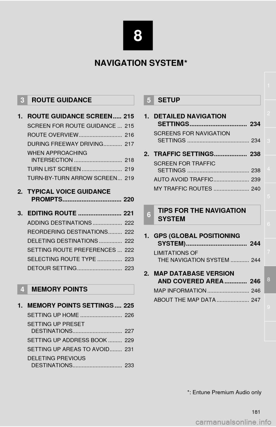 TOYOTA TUNDRA 2014 2.G Navigation Manual 8
181
1
2
8
4
5
6
7
3
9
1. ROUTE GUIDANCE SCREEN ..... 215
SCREEN FOR ROUTE GUIDANCE ... 215
ROUTE OVERVIEW............................ 216
DURING FREEWAY DRIVING............ 217
WHEN APPROACHING I TOYOTA TUNDRA 2014 2.G Navigation Manual 8
181
1
2
8
4
5
6
7
3
9
1. ROUTE GUIDANCE SCREEN ..... 215
SCREEN FOR ROUTE GUIDANCE ... 215
ROUTE OVERVIEW............................ 216
DURING FREEWAY DRIVING............ 217
WHEN APPROACHING I