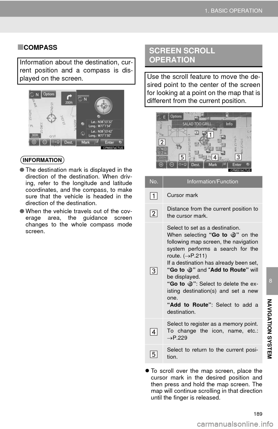 TOYOTA TUNDRA 2014 2.G Navigation Manual 189
1. BASIC OPERATION
8
NAVIGATION SYSTEM
■COMPASS
To scroll over the map screen, place the
cursor mark in the desired position and
then press and hold the map screen. The
map will continue scro TOYOTA TUNDRA 2014 2.G Navigation Manual 189
1. BASIC OPERATION
8
NAVIGATION SYSTEM
■COMPASS
To scroll over the map screen, place the
cursor mark in the desired position and
then press and hold the map screen. The
map will continue scro