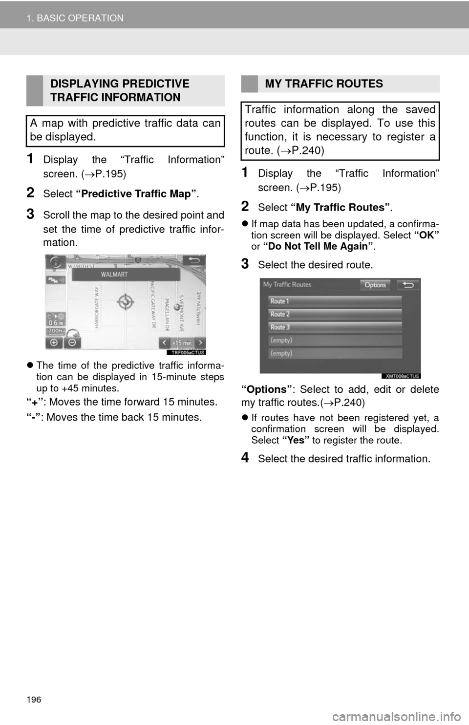 TOYOTA TUNDRA 2014 2.G Navigation Manual 196
1. BASIC OPERATION
1Display the “Traffic Information”
screen. (P.195)
2Select “Predictive Traffic Map”.
3Scroll the map to the desired point and
set the time of predictive traffic infor TOYOTA TUNDRA 2014 2.G Navigation Manual 196
1. BASIC OPERATION
1Display the “Traffic Information”
screen. (P.195)
2Select “Predictive Traffic Map”.
3Scroll the map to the desired point and
set the time of predictive traffic infor