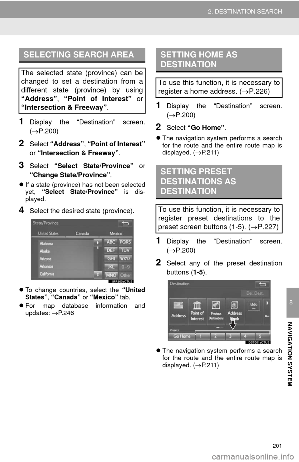 TOYOTA TUNDRA 2014 2.G Navigation Manual 201
2. DESTINATION SEARCH
8
NAVIGATION SYSTEM
1Display the “Destination” screen.
(P.200)
2Select “Address”, “Point of Interest”
or “Intersection & Freeway”.
3Select “Select State/ TOYOTA TUNDRA 2014 2.G Navigation Manual 201
2. DESTINATION SEARCH
8
NAVIGATION SYSTEM
1Display the “Destination” screen.
(P.200)
2Select “Address”, “Point of Interest”
or “Intersection & Freeway”.
3Select “Select State/