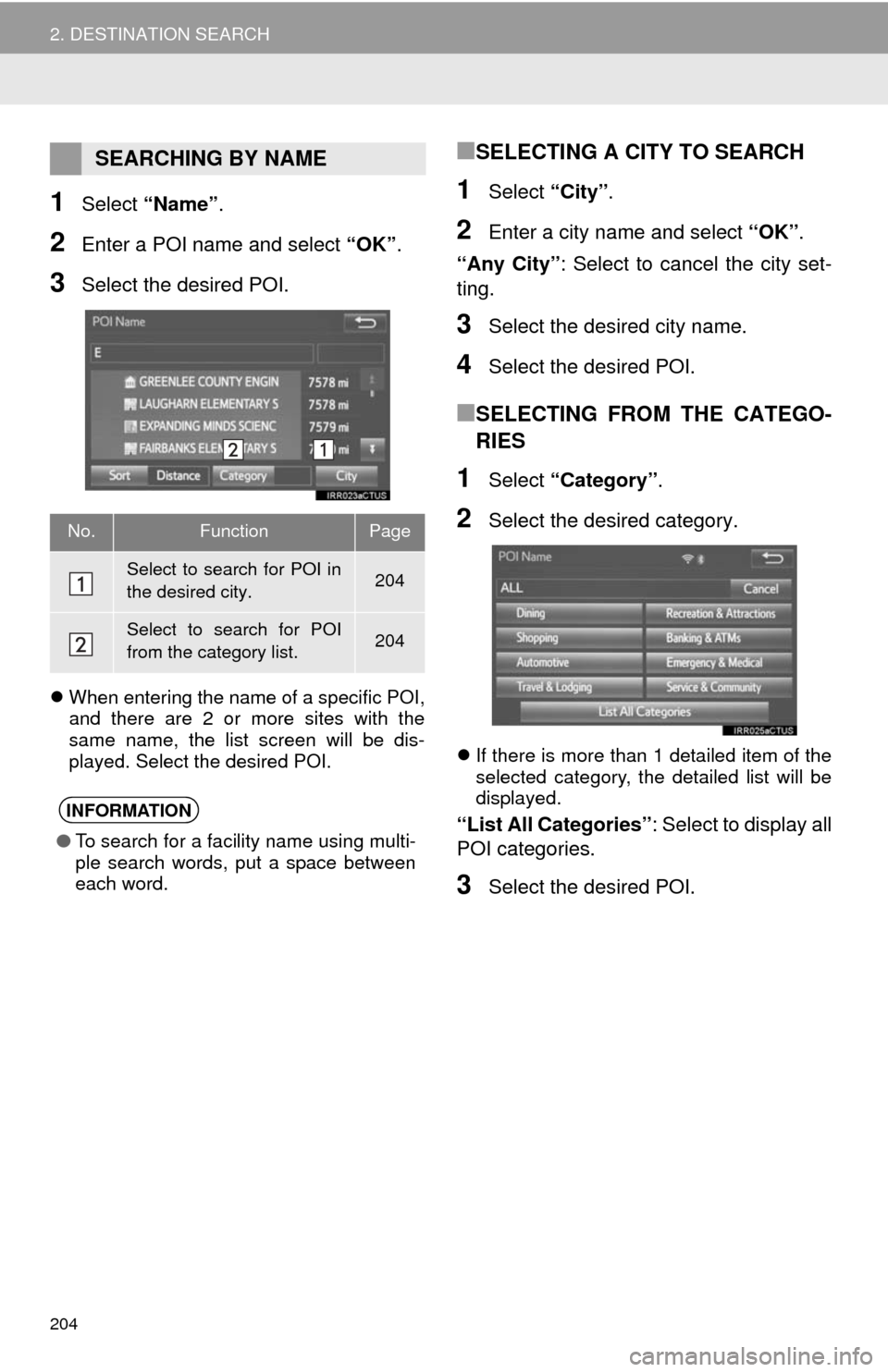 TOYOTA TUNDRA 2014 2.G Navigation Manual 204
2. DESTINATION SEARCH
1Select “Name”.
2Enter a POI name and select “OK”.
3Select the desired POI.
When entering the name of a specific POI,
and there are 2 or more sites with the
same n TOYOTA TUNDRA 2014 2.G Navigation Manual 204
2. DESTINATION SEARCH
1Select “Name”.
2Enter a POI name and select “OK”.
3Select the desired POI.
When entering the name of a specific POI,
and there are 2 or more sites with the
same n