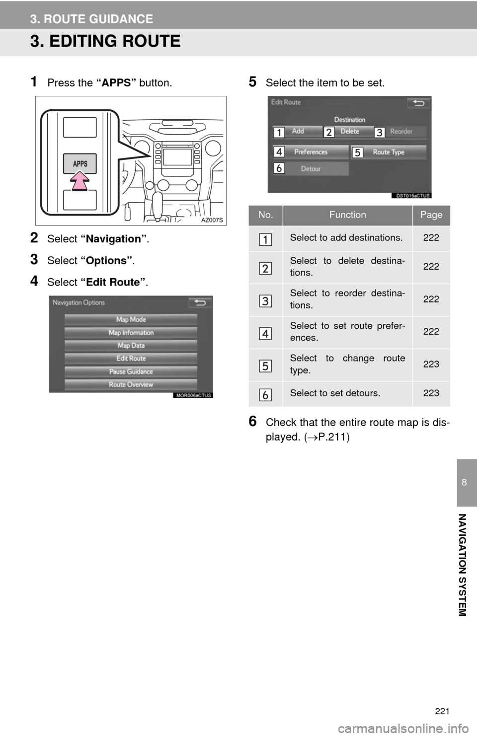 TOYOTA TUNDRA 2014 2.G Navigation Manual 221
3. ROUTE GUIDANCE
8
NAVIGATION SYSTEM
3. EDITING ROUTE
1Press the “APPS” button.
2Select “Navigation”.
3Select “Options”.
4Select “Edit Route”.
5Select the item to be set.
6Check t TOYOTA TUNDRA 2014 2.G Navigation Manual 221
3. ROUTE GUIDANCE
8
NAVIGATION SYSTEM
3. EDITING ROUTE
1Press the “APPS” button.
2Select “Navigation”.
3Select “Options”.
4Select “Edit Route”.
5Select the item to be set.
6Check t