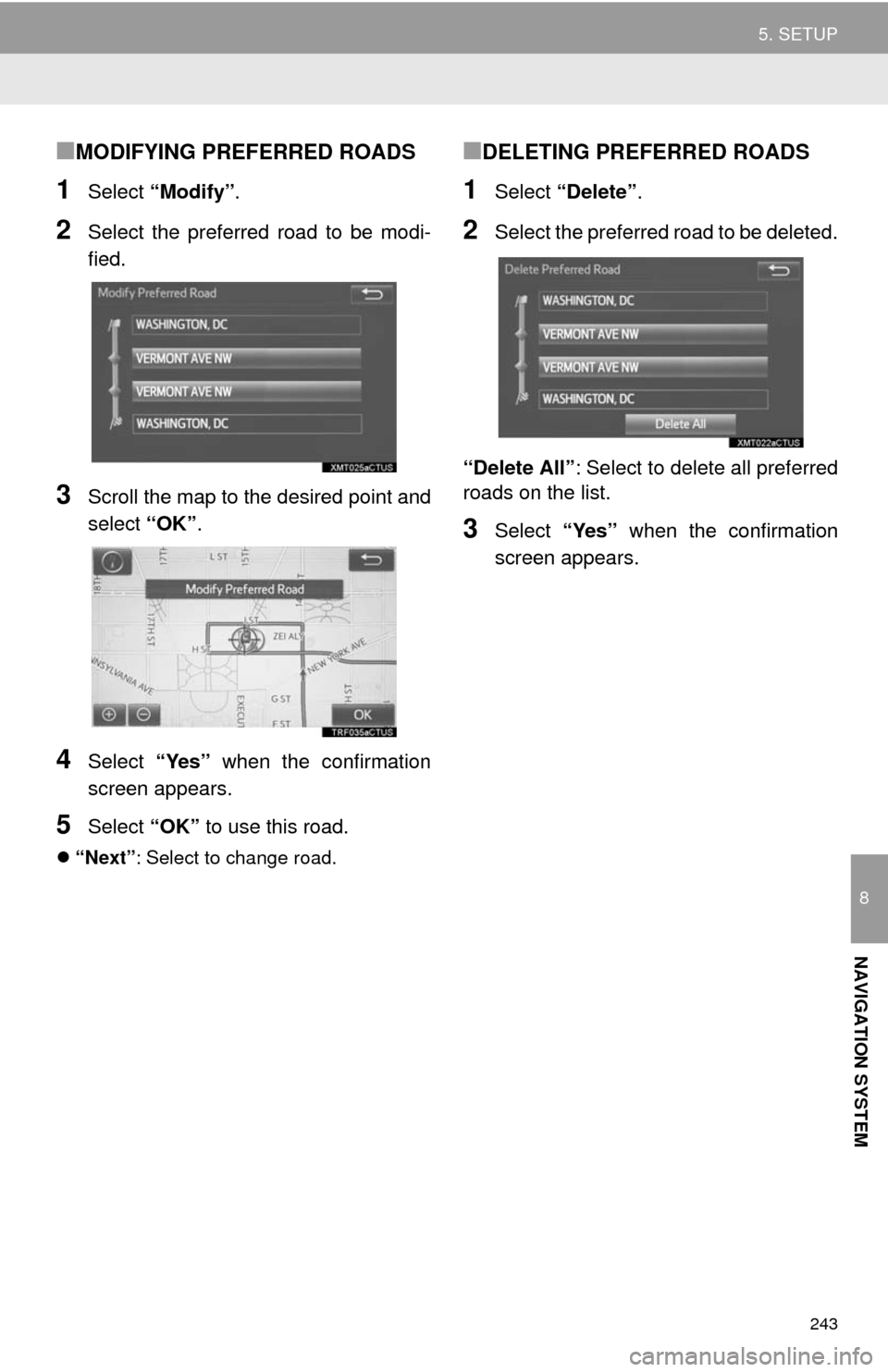 TOYOTA TUNDRA 2014 2.G Navigation Manual 243
5. SETUP
8
NAVIGATION SYSTEM
■MODIFYING PREFERRED ROADS
1Select “Modify”.
2Select the preferred road to be modi-
fied.
3Scroll the map to the desired point and
select “OK”.
4Select “Ye TOYOTA TUNDRA 2014 2.G Navigation Manual 243
5. SETUP
8
NAVIGATION SYSTEM
■MODIFYING PREFERRED ROADS
1Select “Modify”.
2Select the preferred road to be modi-
fied.
3Scroll the map to the desired point and
select “OK”.
4Select “Ye