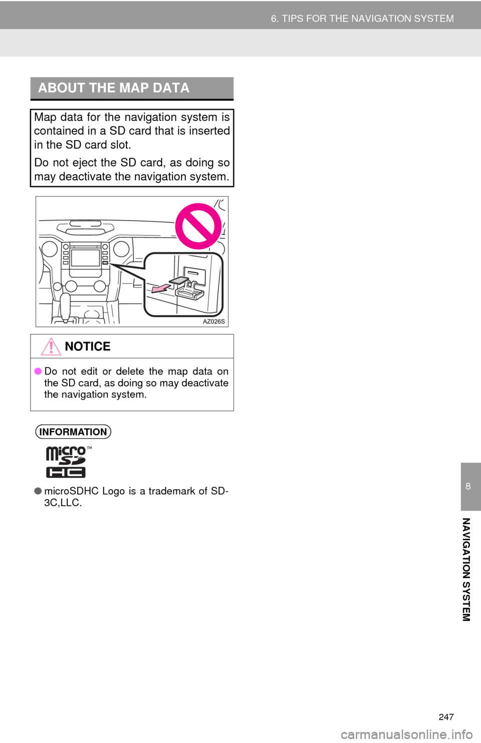 TOYOTA TUNDRA 2014 2.G Navigation Manual 247
6. TIPS FOR THE NAVIGATION SYSTEM
8
NAVIGATION SYSTEM
ABOUT THE MAP DATA
Map data for the navigation system is
contained in a SD card that is inserted
in the SD card slot.
Do not eject the SD car TOYOTA TUNDRA 2014 2.G Navigation Manual 247
6. TIPS FOR THE NAVIGATION SYSTEM
8
NAVIGATION SYSTEM
ABOUT THE MAP DATA
Map data for the navigation system is
contained in a SD card that is inserted
in the SD card slot.
Do not eject the SD car