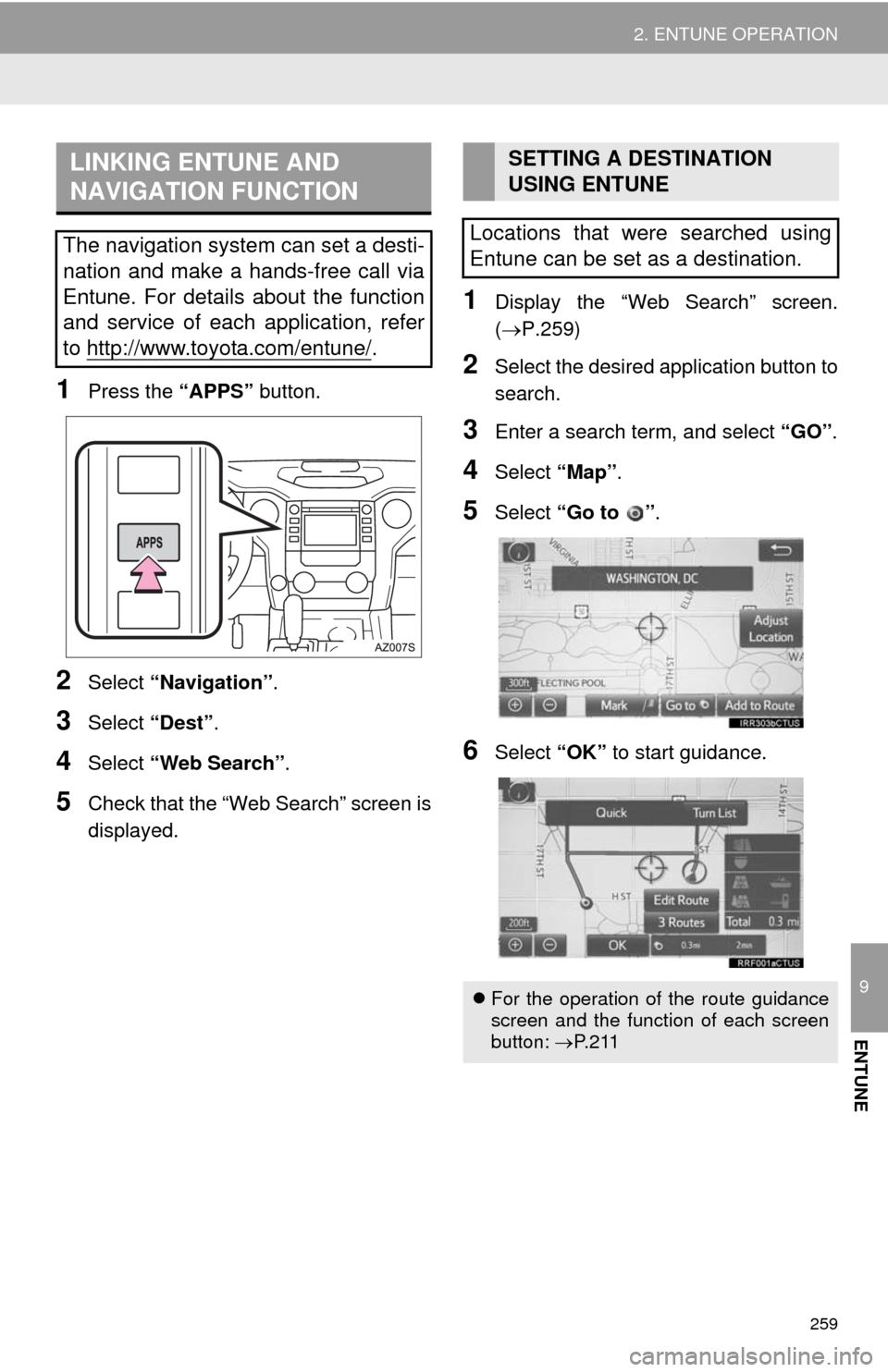 TOYOTA TUNDRA 2014 2.G Navigation Manual 259
2. ENTUNE OPERATION
9
ENTUNE
1Press the “APPS” button.
2Select “Navigation”.
3Select “Dest”.
4Select “Web Search”.
5Check that the “Web Search” screen is
displayed.
1Display t TOYOTA TUNDRA 2014 2.G Navigation Manual 259
2. ENTUNE OPERATION
9
ENTUNE
1Press the “APPS” button.
2Select “Navigation”.
3Select “Dest”.
4Select “Web Search”.
5Check that the “Web Search” screen is
displayed.
1Display t