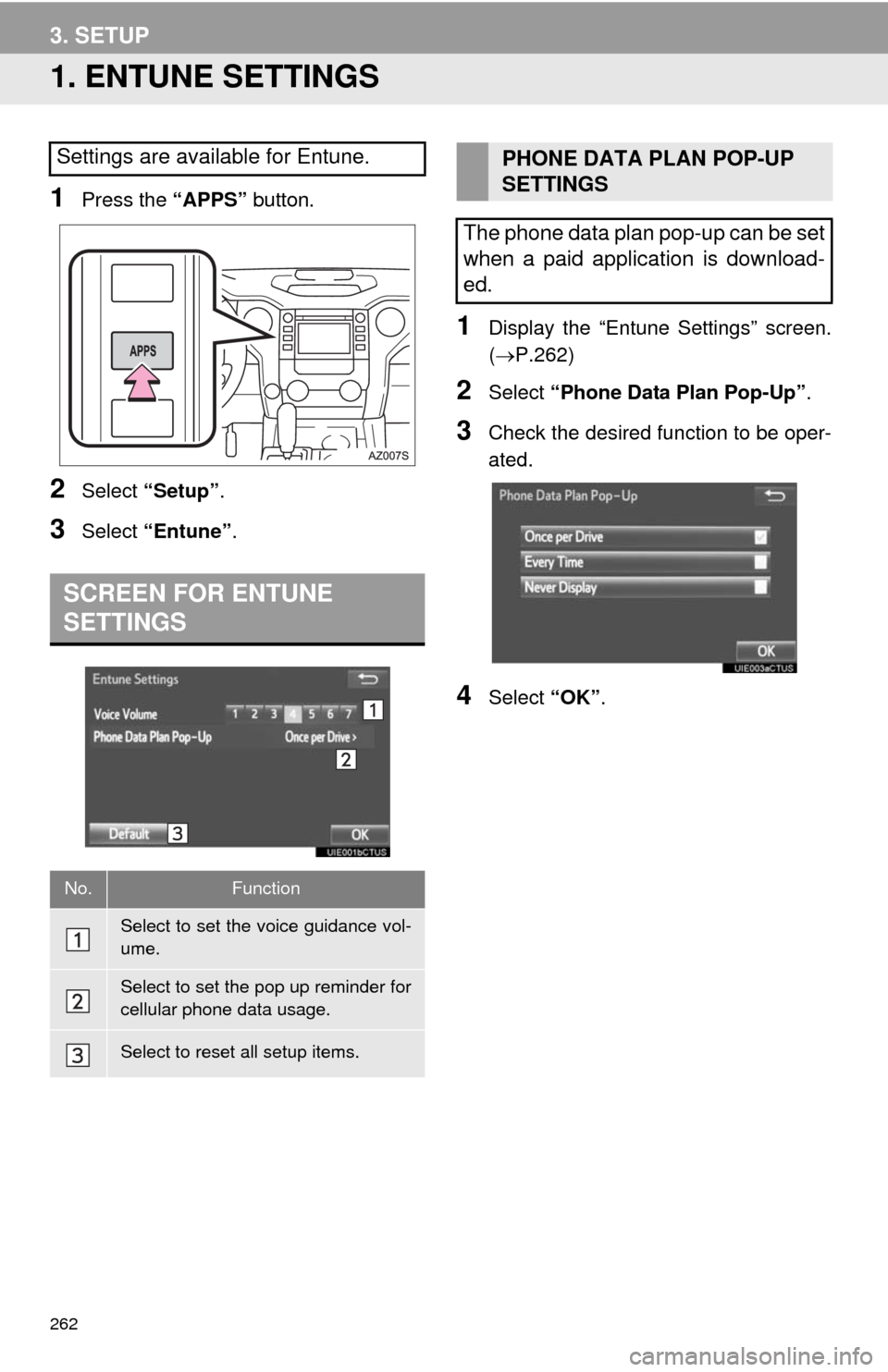 TOYOTA TUNDRA 2014 2.G Navigation Manual 262
3. SETUP
1. ENTUNE SETTINGS
1Press the “APPS” button.
2Select “Setup”.
3Select “Entune”.
1Display the “Entune Settings” screen.
(P.262)
2Select “Phone Data Plan Pop-Up”.
3Ch TOYOTA TUNDRA 2014 2.G Navigation Manual 262
3. SETUP
1. ENTUNE SETTINGS
1Press the “APPS” button.
2Select “Setup”.
3Select “Entune”.
1Display the “Entune Settings” screen.
(P.262)
2Select “Phone Data Plan Pop-Up”.
3Ch