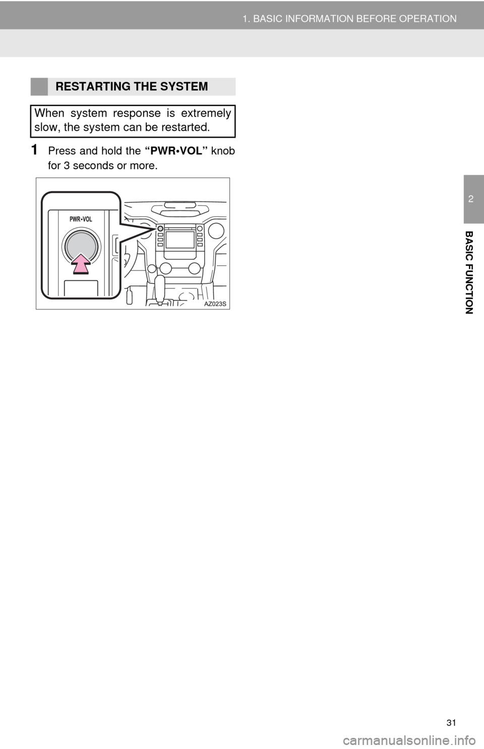 TOYOTA TUNDRA 2014 2.G Navigation Manual 31
1. BASIC INFORMATION BEFORE OPERATION
2
BASIC FUNCTION
1Press and hold the “PWR•VOL” knob
for 3 seconds or more.
RESTARTING THE SYSTEM
When system response is extremely
slow, the system can b TOYOTA TUNDRA 2014 2.G Navigation Manual 31
1. BASIC INFORMATION BEFORE OPERATION
2
BASIC FUNCTION
1Press and hold the “PWR•VOL” knob
for 3 seconds or more.
RESTARTING THE SYSTEM
When system response is extremely
slow, the system can b