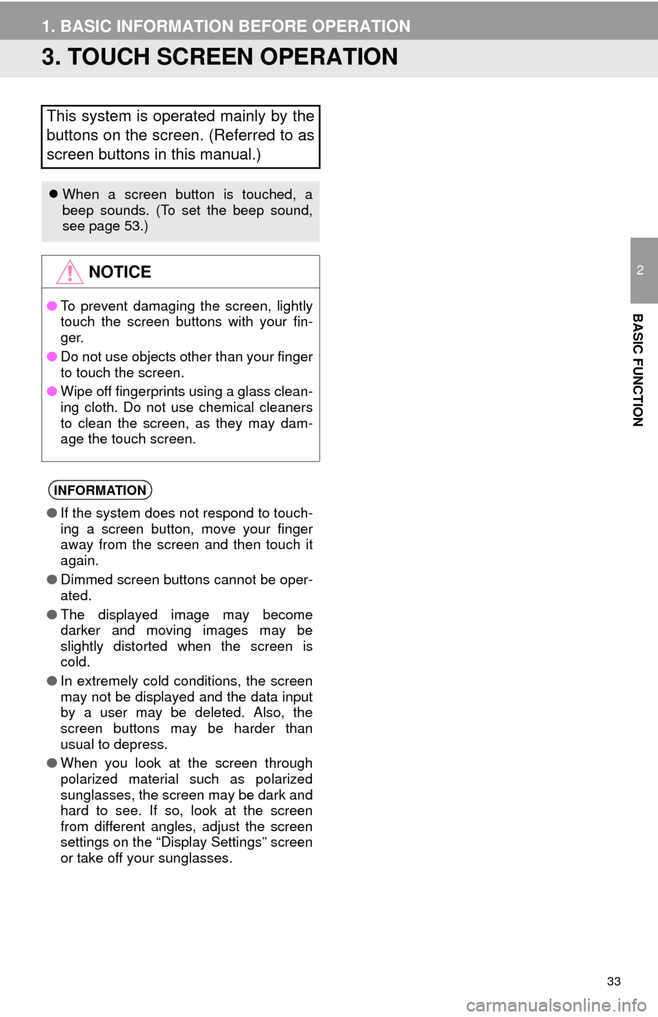 TOYOTA TUNDRA 2014 2.G Navigation Manual 33
1. BASIC INFORMATION BEFORE OPERATION
2
BASIC FUNCTION
3. TOUCH SCREEN OPERATION
This system is operated mainly by the
buttons on the screen. (Referred to as
screen buttons in this manual.)
When