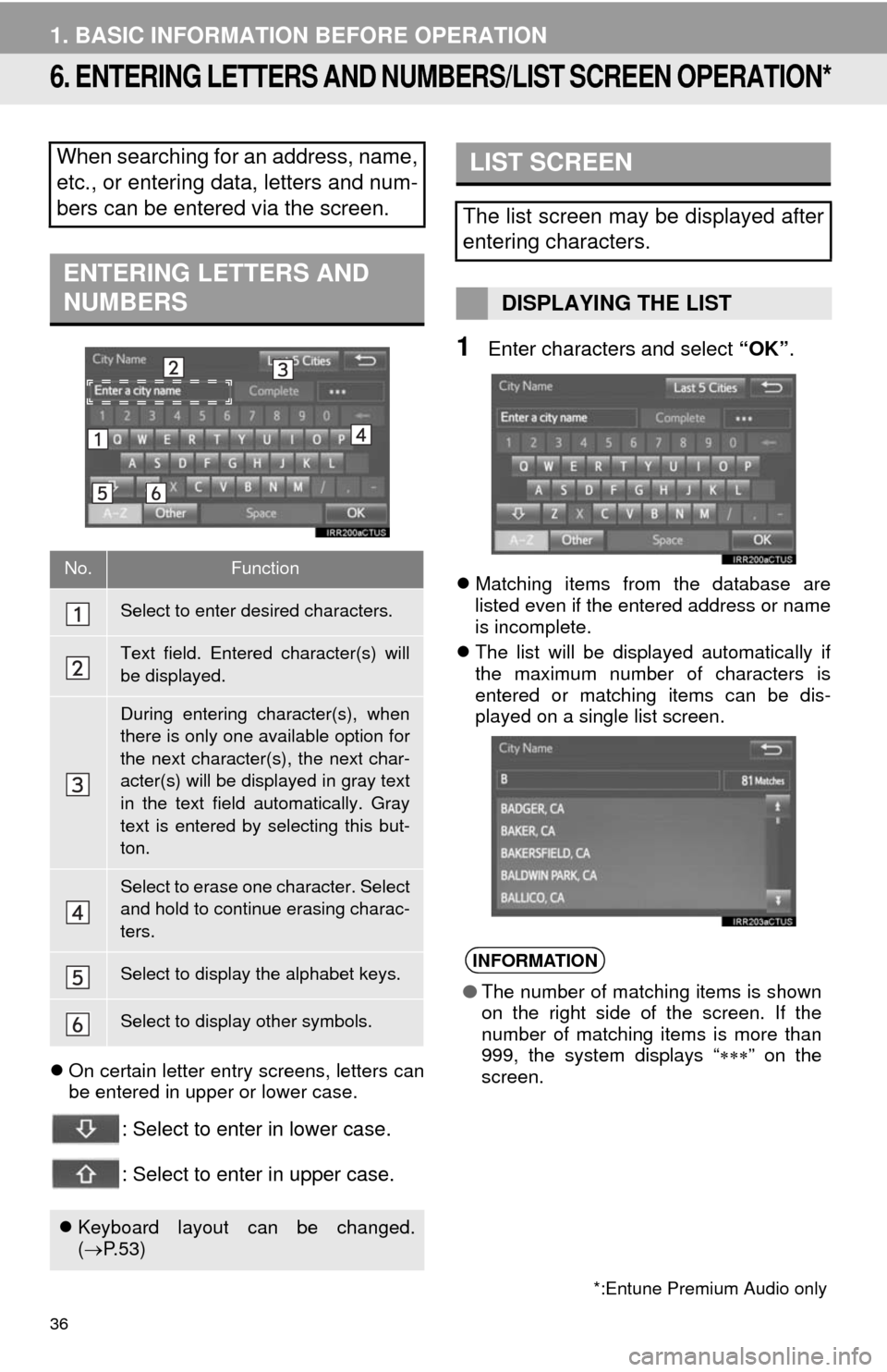 TOYOTA TUNDRA 2014 2.G Navigation Manual 36
1. BASIC INFORMATION BEFORE OPERATION
6. ENTERING LETTERS AND NUMBERS/LIST SCREEN OPERATION*
On certain letter entry screens, letters can
be entered in upper or lower case.
: Select to enter in TOYOTA TUNDRA 2014 2.G Navigation Manual 36
1. BASIC INFORMATION BEFORE OPERATION
6. ENTERING LETTERS AND NUMBERS/LIST SCREEN OPERATION*
On certain letter entry screens, letters can
be entered in upper or lower case.
: Select to enter in